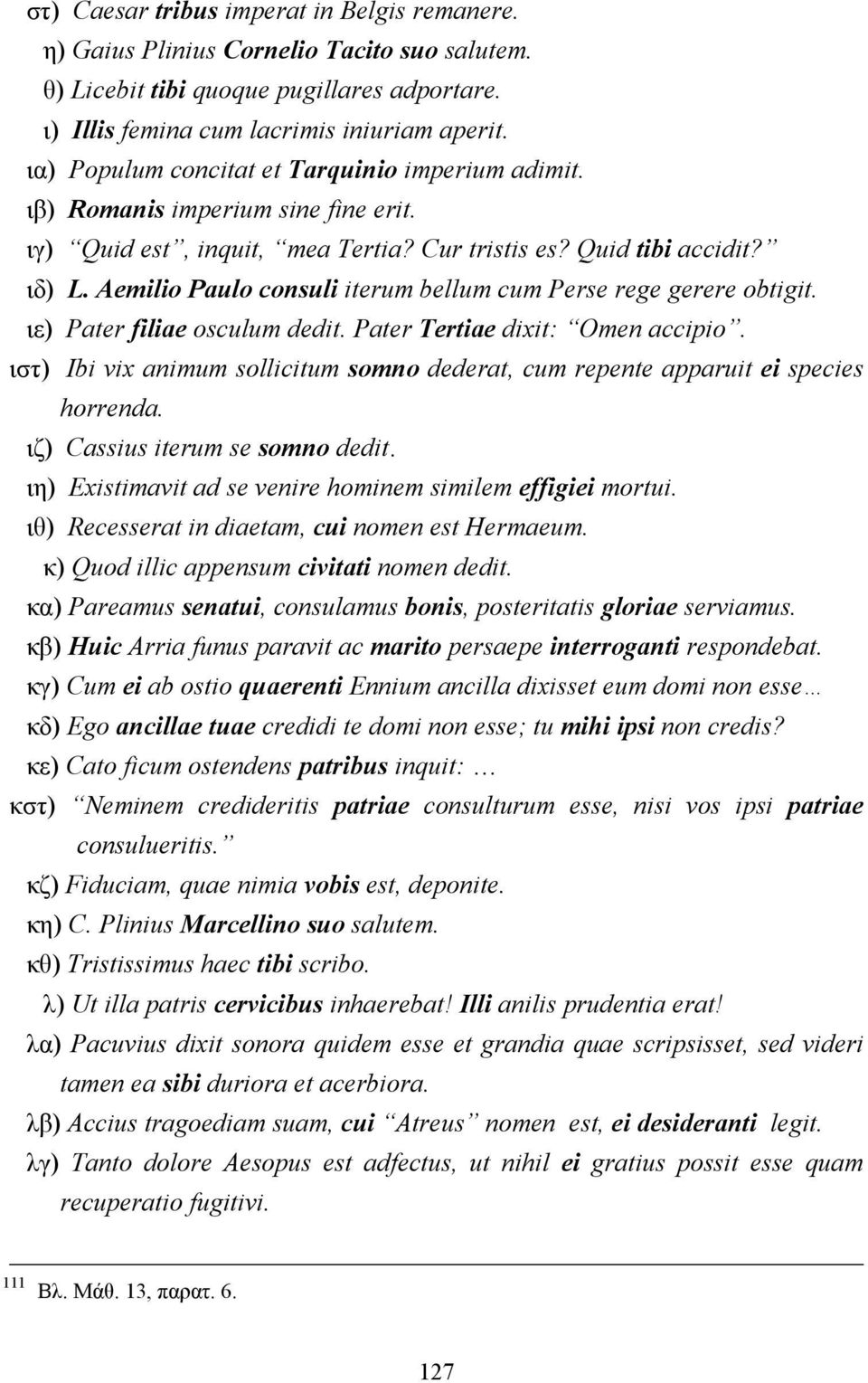 Aemilio Paulo consuli iterum bellum cum Perse rege gerere obtigit. ιε) Pater filiae osculum dedit. Pater Tertiae dixit: Omen accipio.