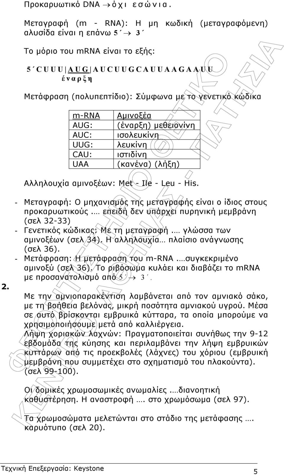 : CA: AA Αµινοξέα (έναρξη) µεθειονίνη ισολευκίνη λευκίνη ιστιδίνη (κανένα) (λήξη) Αλληλουχία αµινοξέων: Met - Ile - Leu - His.