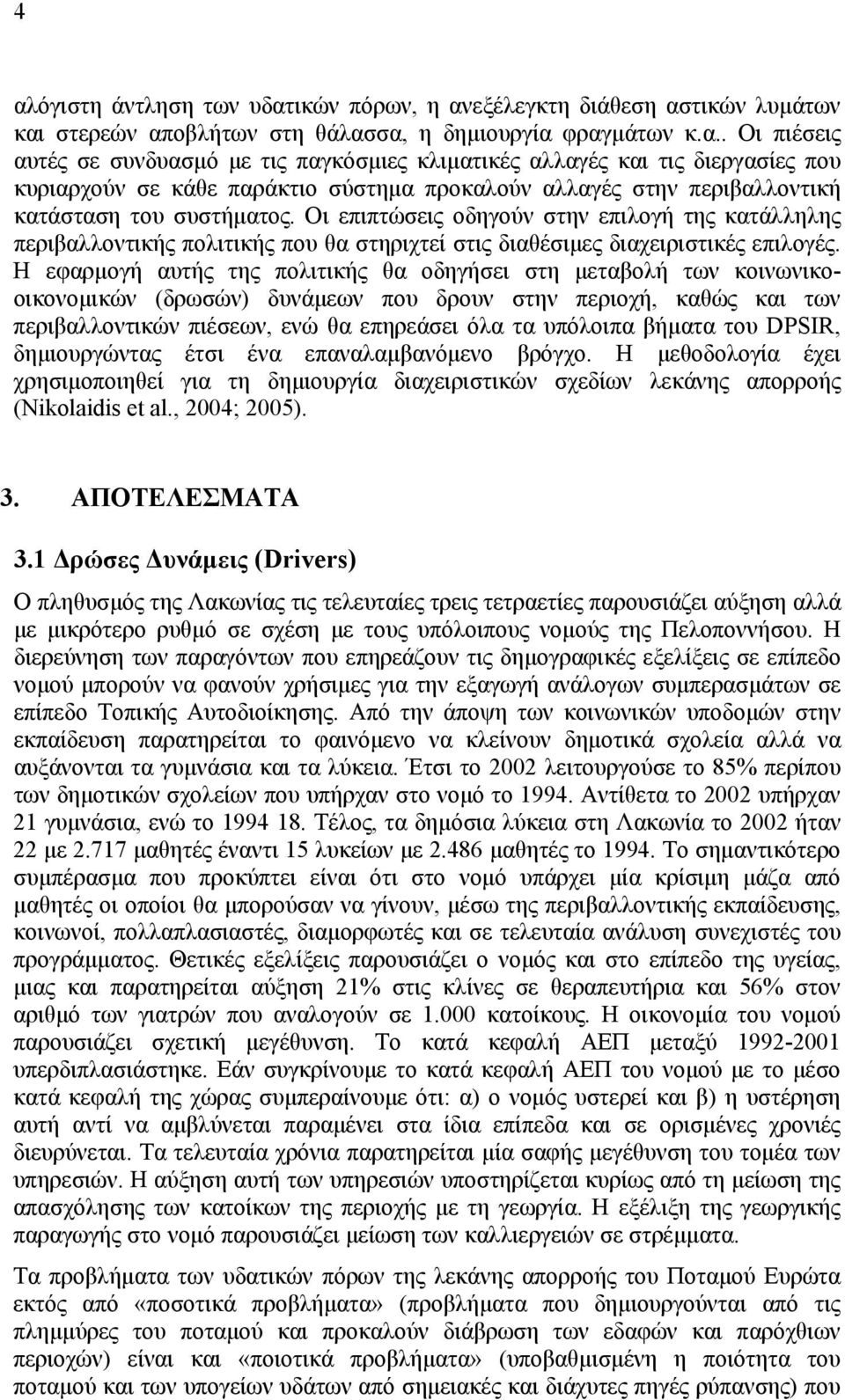 Η εφαρμογή αυτής της πολιτικής θα οδηγήσει στη μεταβολή των κοινωνικοοικονομικών (δρωσών) δυνάμεων που δρουν στην περιοχή, καθώς και των περιβαλλοντικών πιέσεων, ενώ θα επηρεάσει όλα τα υπόλοιπα