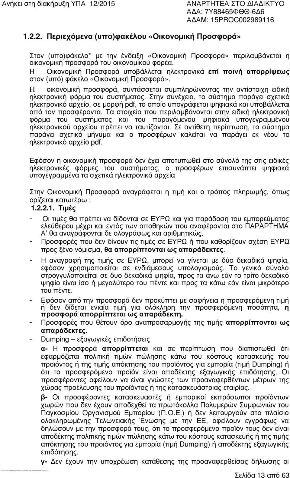 Η Οικονοµική Προσφορά υποβάλλεται ηλεκτρονικά επί ποινή απορρίψεως στον (υπό) φάκελο «Οικονοµική Προσφορά».