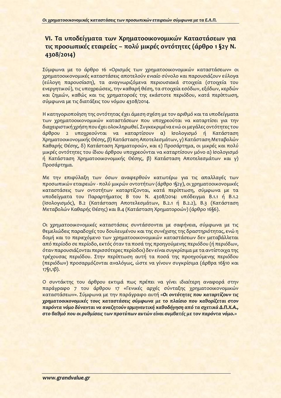 περιουσιακά στοιχεία (στοιχεία του ενεργητικού), τις υποχρεώσεις, την καθαρή θέση, τα στοιχεία εσόδων, εξόδων, κερδών και ζημιών, καθώς και τις χρηματοροές της εκάστοτε περιόδου, κατά περίπτωση,