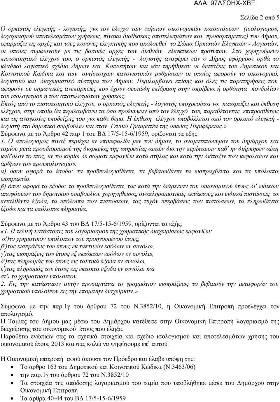 Στο χορηγούμενο πιστοποιητικό ελέγχου του, ο ορκωτός ελεγκτής λογιστής αναφέρει εάν ο Δήμος εφάρμοσε ορθά το κλαδικό λογιστικό σχέδιο Δήμων και Κοινοτήτων και εάν τηρήθηκαν οι διατάξεις του Δημοτικού