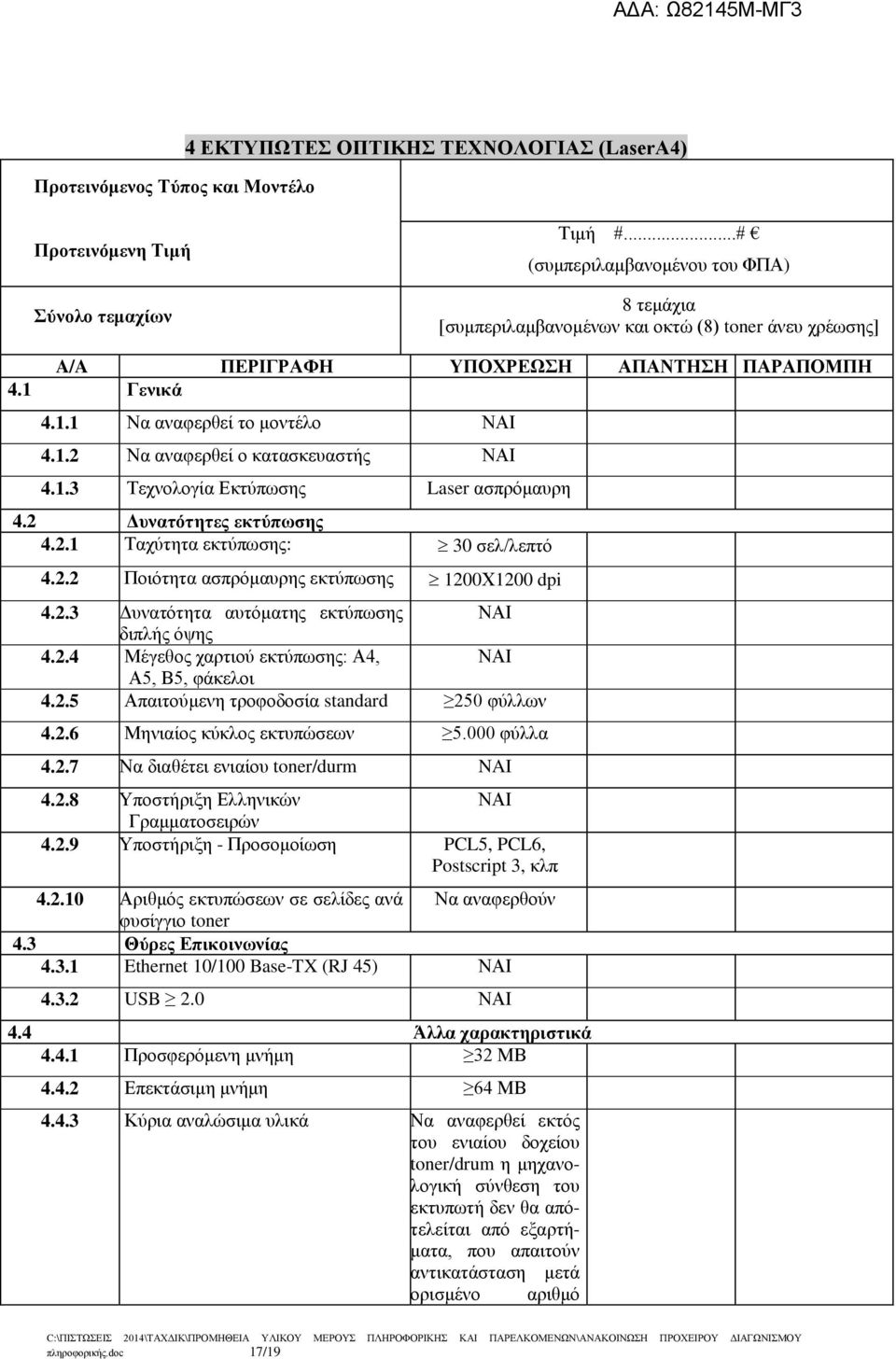 1.3 Τεχνολογία Εκτύπωσης Laser ασπρόμαυρη 4.2 Δυνατότητες εκτύπωσης 4.2.1 Ταχύτητα εκτύπωσης: 30 σελ/λεπτό 4.2.2 Ποιότητα ασπρόμαυρης εκτύπωσης 1200Χ1200 dpi 4.2.3 Δυνατότητα αυτόματης εκτύπωσης διπλής όψης 4.