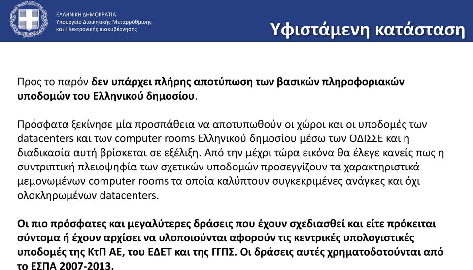 Από την μέχρι τώρα εικόνα θα έλεγε κανείς πως η συντριπτική πλειοψηφία των σχετικών υποδομών προσεγγίζουν τα χαρακτηριστικά μεμονωμένων computer rooms τα οποία καλύπτουν συγκεκριμένες ανάγκες και όχι