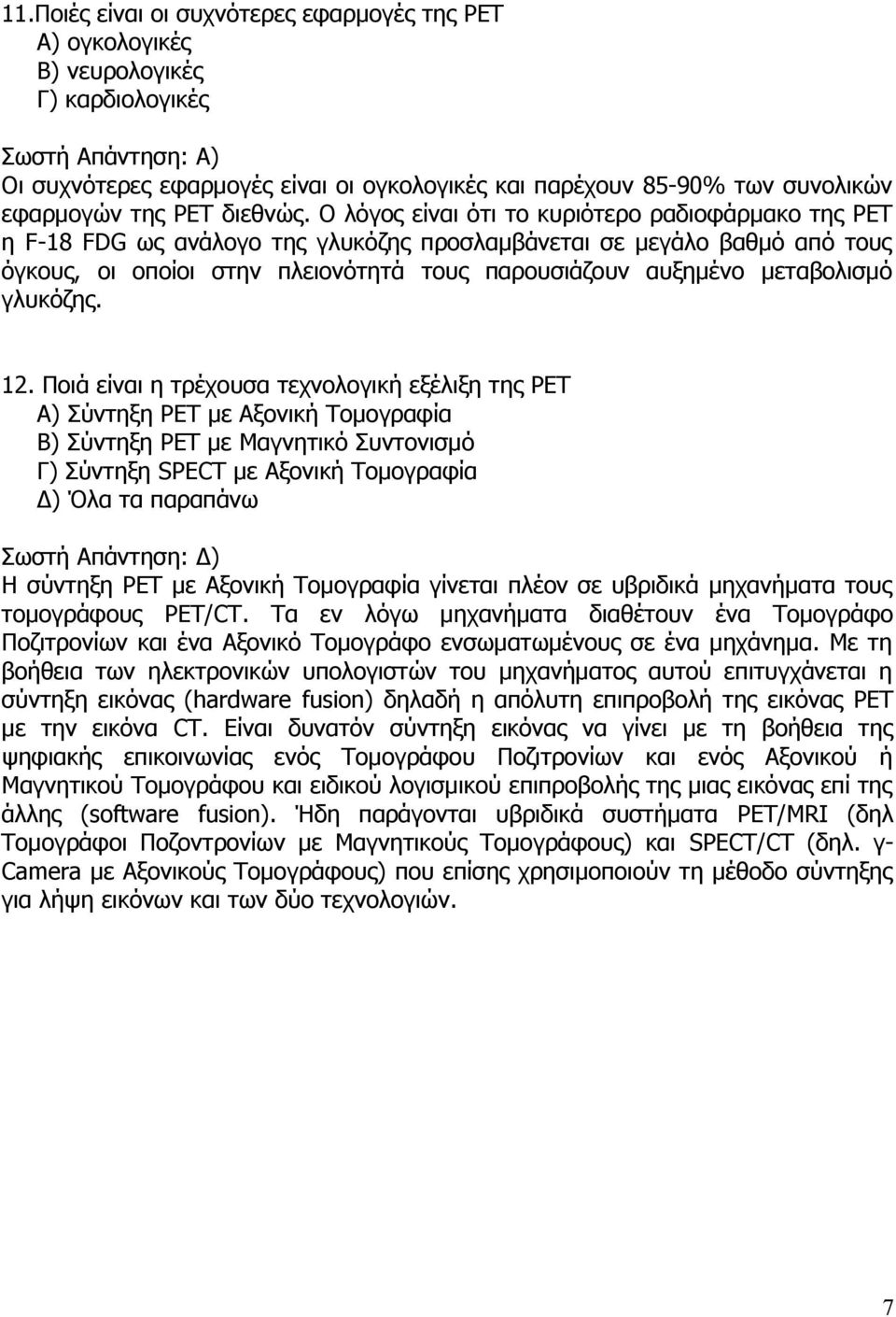 Ο λόος είναι ότι το κυριότερο ραδιοφάρμακο της ΡΕΤ η F-18 FDG ως ανάλοο της λυκόζης προσλαμβάνεται σε μεάλο βαθμό από τους όκους, οι οποίοι στην πλειονότητά τους παρουσιάζουν αυξημένο μεταβολισμό