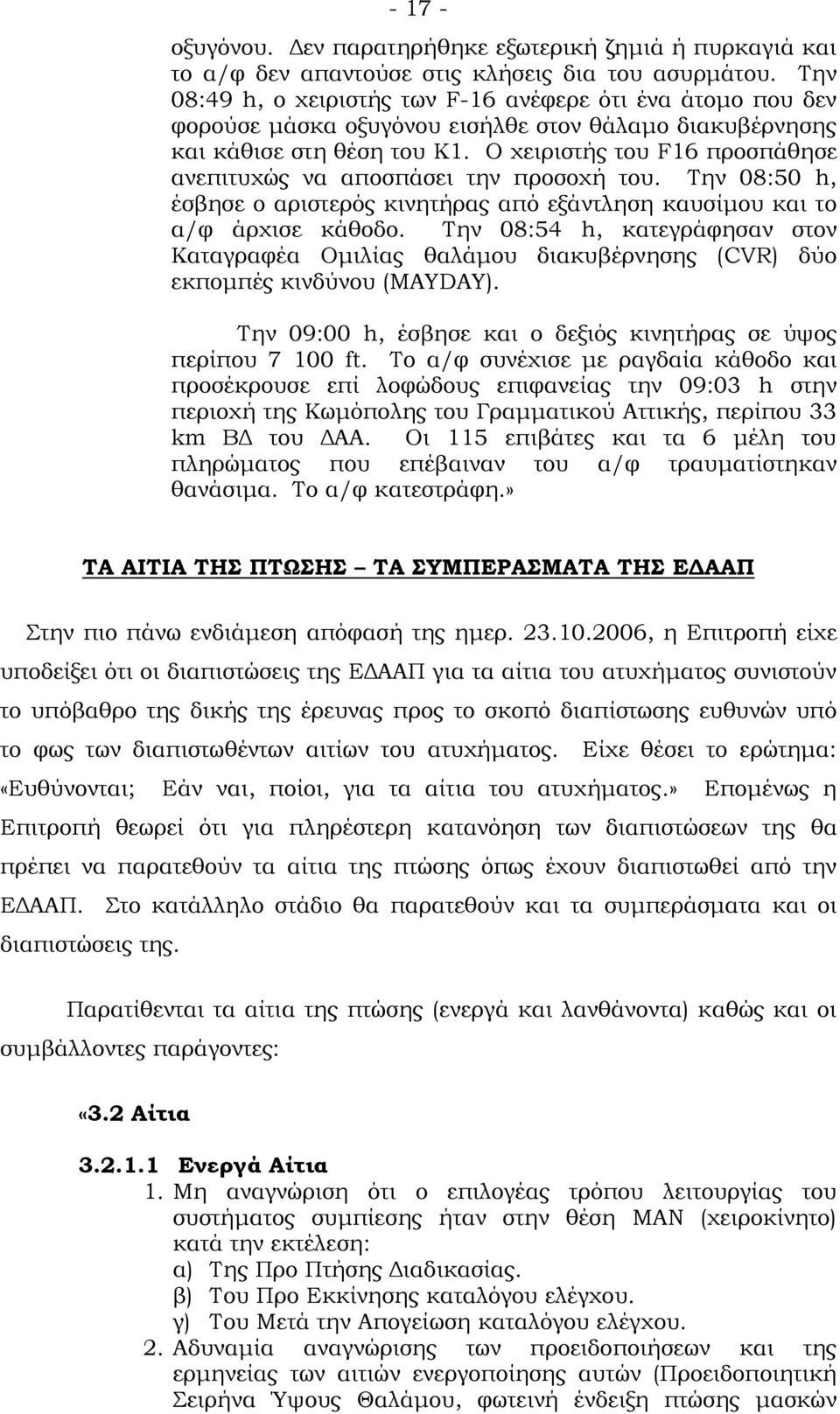 Ο χειριστής του F16 προσπάθησε ανεπιτυχώς να αποσπάσει την προσοχή του. Σην 08:50 h, έσβησε ο αριστερός κινητήρας από εξάντληση καυσίμου και το α/φ άρχισε κάθοδο.
