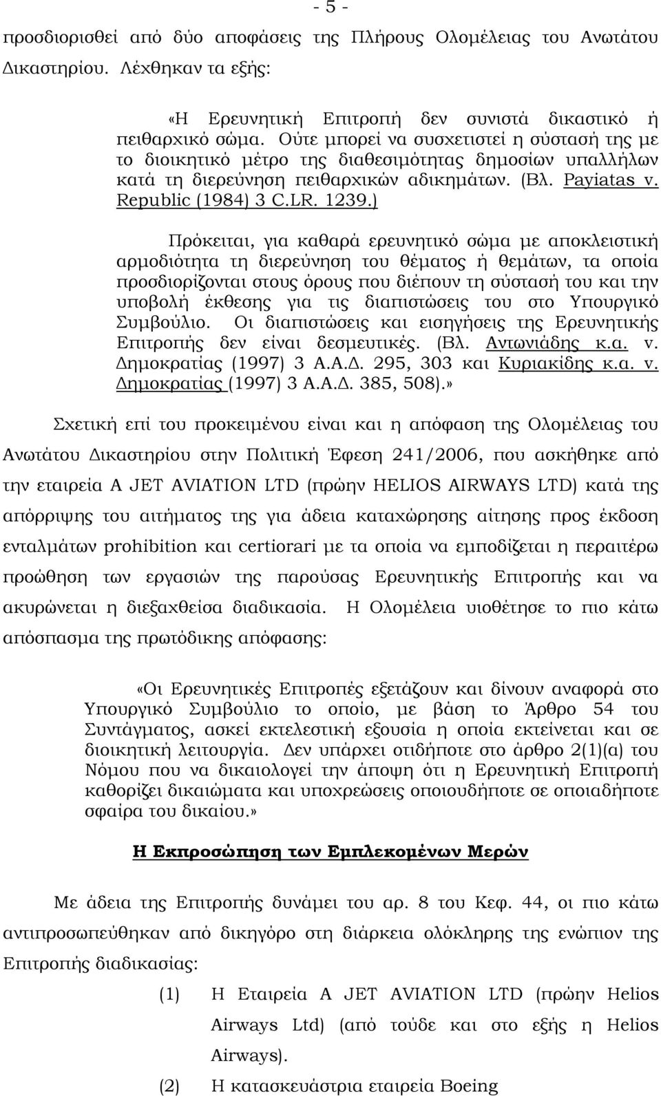 ) Πρόκειται, για καθαρά ερευνητικό σώμα με αποκλειστική αρμοδιότητα τη διερεύνηση του θέματος ή θεμάτων, τα οποία προσδιορίζονται στους όρους που διέπουν τη σύστασή του και την υποβολή έκθεσης για