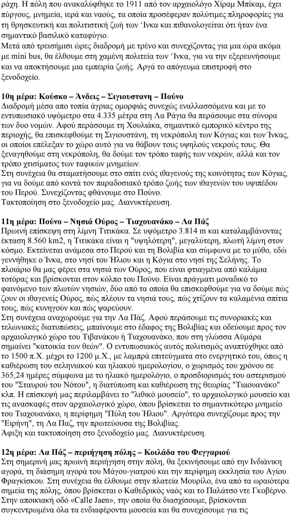 Mετά από τρεισήμισι ώρες διαδρομή με τρένο και συνεχίζοντας για μια ώρα ακόμα με mini bus, θα έλθουμε στη χαμένη πολιτεία των Iνκα, για να την εξερευνήσουμε και να αποκτήσουμε μια εμπειρία ζωής.