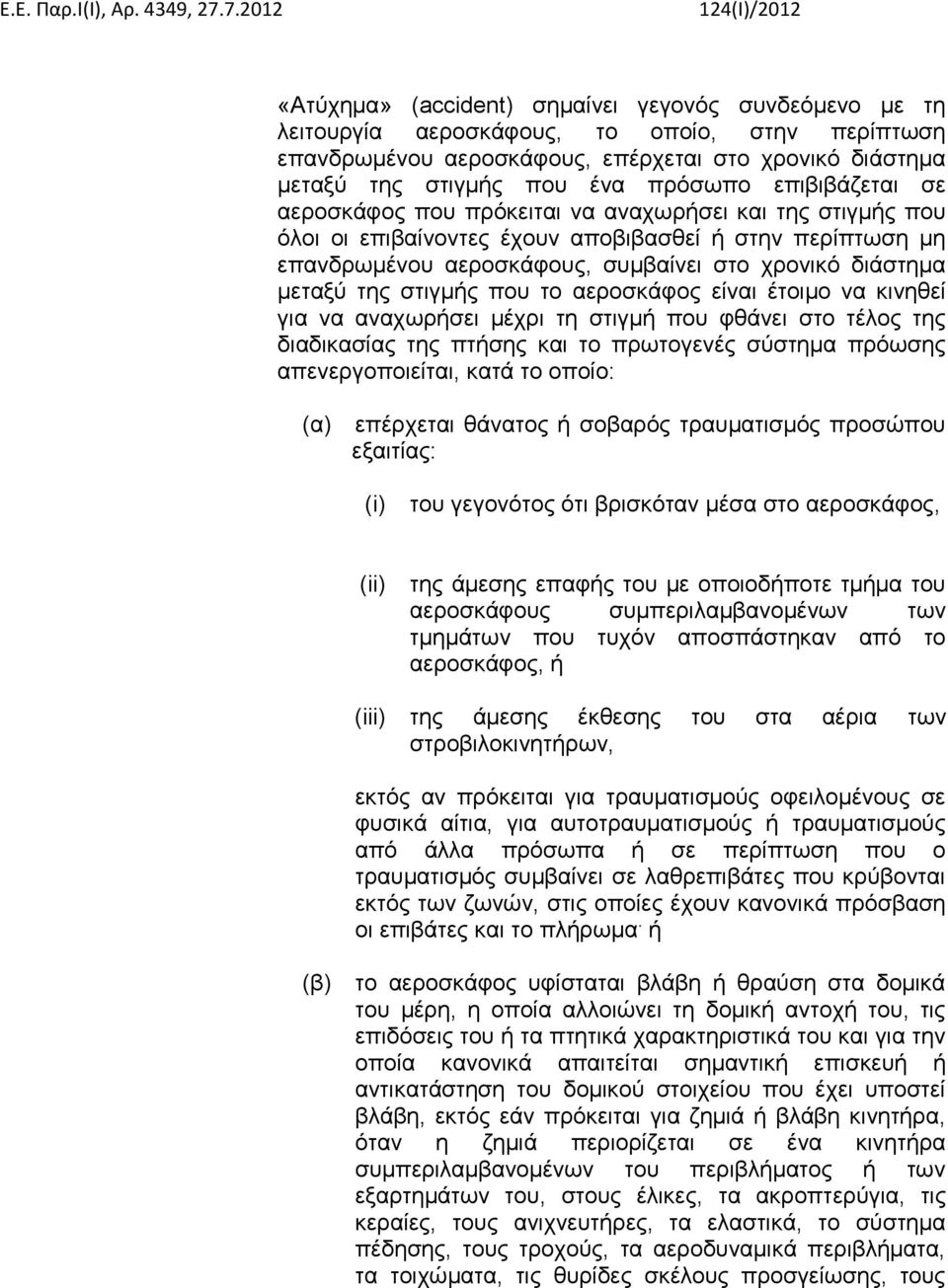της στιγμής που το αεροσκάφος είναι έτοιμο να κινηθεί για να αναχωρήσει μέχρι τη στιγμή που φθάνει στο τέλος της διαδικασίας της πτήσης και το πρωτογενές σύστημα πρόωσης απενεργοποιείται, κατά το