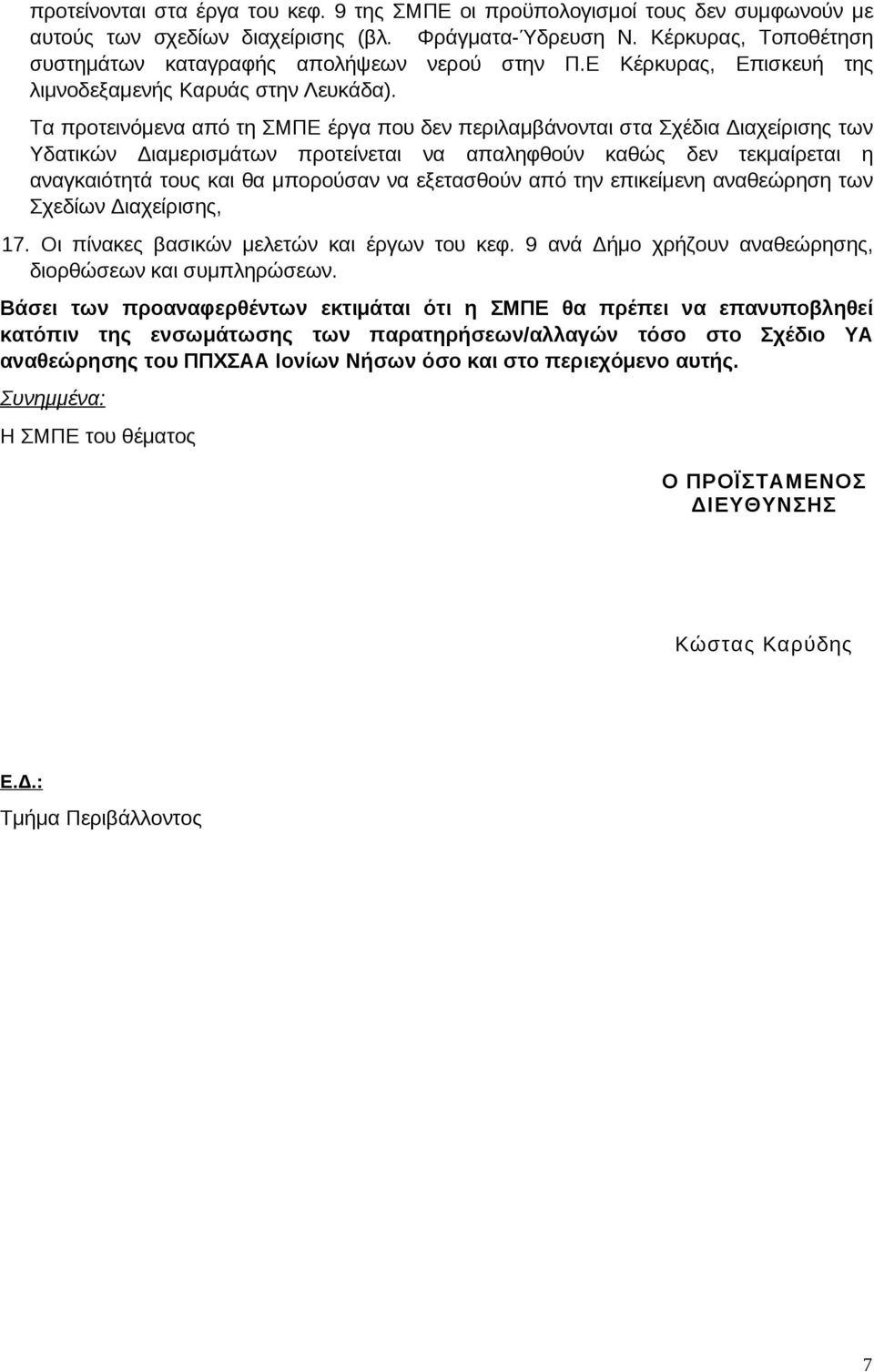 Τα προτεινόμενα από τη ΣΜΠΕ έργα που δεν περιλαμβάνονται στα Σχέδια Διαχείρισης των Υδατικών Διαμερισμάτων προτείνεται να απαληφθούν καθώς δεν τεκμαίρεται η αναγκαιότητά τους και θα μπορούσαν να