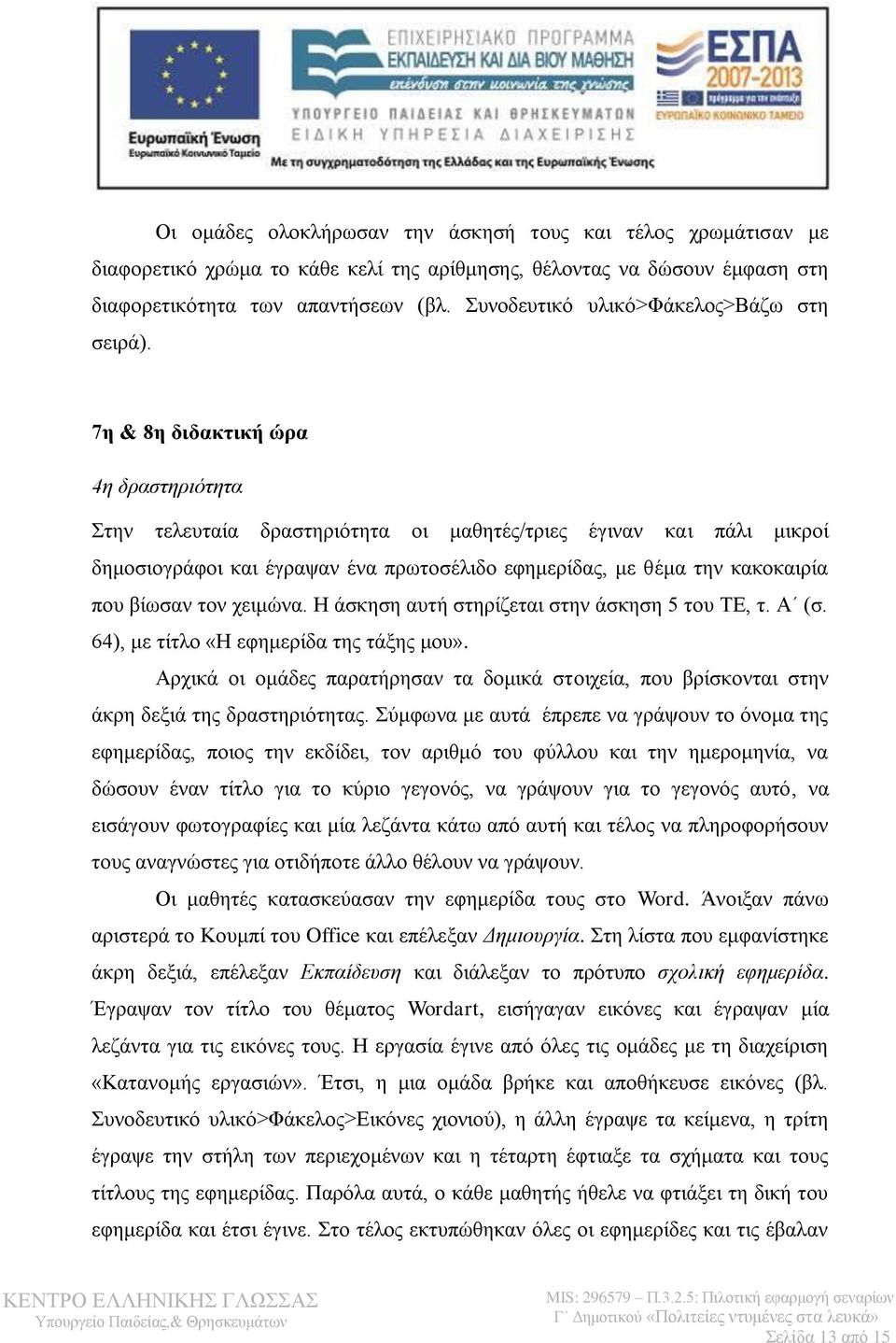 7η & 8η διδακτική ώρα 4η δραστηριότητα Στην τελευταία δραστηριότητα οι μαθητές/τριες έγιναν και πάλι μικροί δημοσιογράφοι και έγραψαν ένα πρωτοσέλιδο εφημερίδας, με θέμα την κακοκαιρία που βίωσαν τον