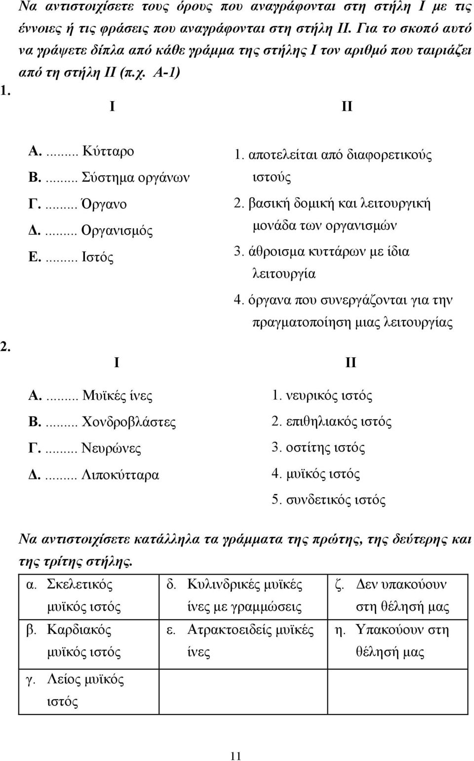 ... Ιστός Ι Α.... Μυϊκές ίνες Β.... Χονδροβλάστες Γ.... Νευρώνες.... Λιποκύτταρα 1. αποτελείται από διαφορετικούς ιστούς 2. βασική δοµική και λειτουργική µονάδα των οργανισµών 3.