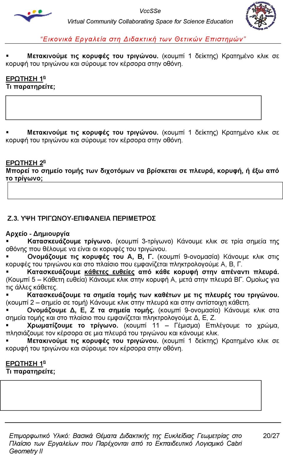 ΥΨΗ ΤΡΙΓΩΝΟΥ-ΕΠΙΦΑΝΕΙΑ ΠΕΡΙΜΕΤΡΟΣ Αρχείο - Δημιουργία Κατασκευάζουμε τρίγωνο. (κουμπί 3-τρίγωνο) Κάνουμε κλικ σε τρία σημεία της οθόνης που θέλουμε να είναι οι κορυφές του τριγώνου.