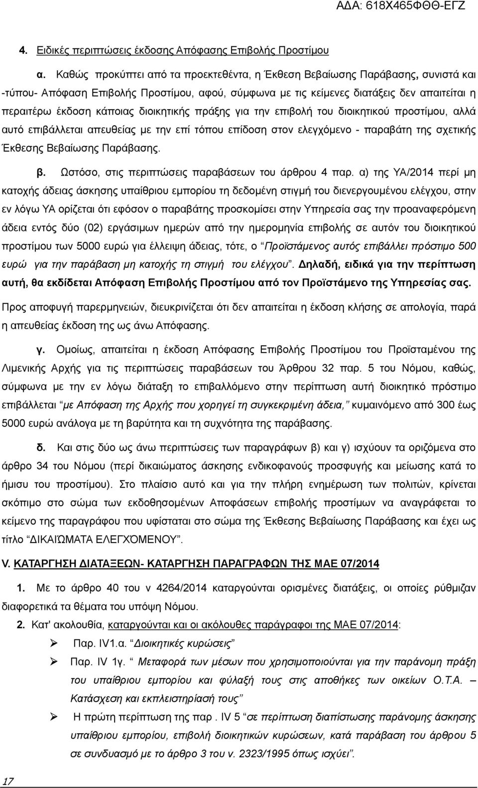 διοικητικής πράξης για την επιβολή του διοικητικού προστίμου, αλλά αυτό επιβάλλεται απευθείας με την επί τόπου επίδοση στον ελεγχόμενο - παραβάτη της σχετικής Έκθεσης Βεβαίωσης Παράβασης. β.