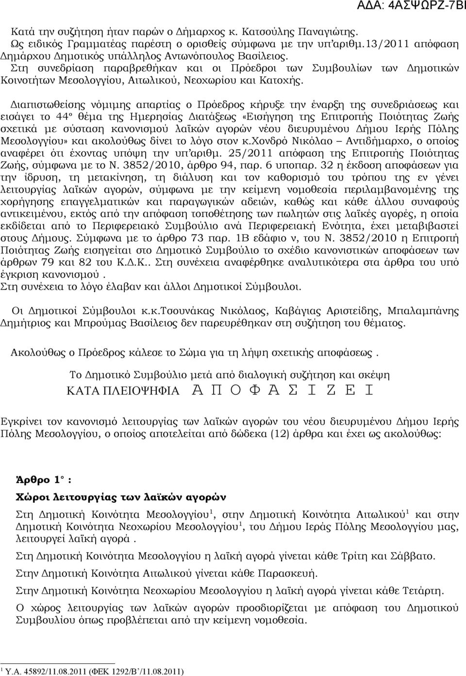 Διαπιστωθείσης νόμιμης απαρτίας o Πρόεδρος κήρυξε την έναρξη της συνεδριάσεως και εισάγει το 44 ο θέμα της Ημερησίας Διατάξεως «Εισήγηση της Επιτροπής Ποιότητας Ζωής σχετικά με σύσταση κανονισμού