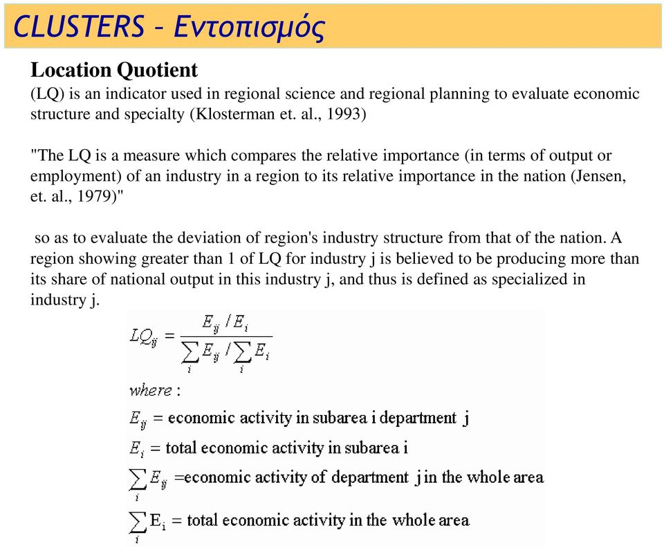 , 1993) "The LQ is a measure which compares the relative importance (in terms of output or employment) of an industry in a region to its relative importance in