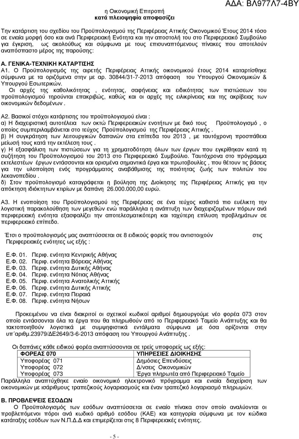 Ο Προϋπολογισµός της αιρετής Περιφέρειας Αττικής οικονοµικού έτους 2014 καταρτίσθηκε σύµφωνα µε τα οριζόµενα στην µε αρ. 30844/31-7-2013 απόφαση του Υπουργού Οικονοµικών & Υπουργού Εσωτερικών.