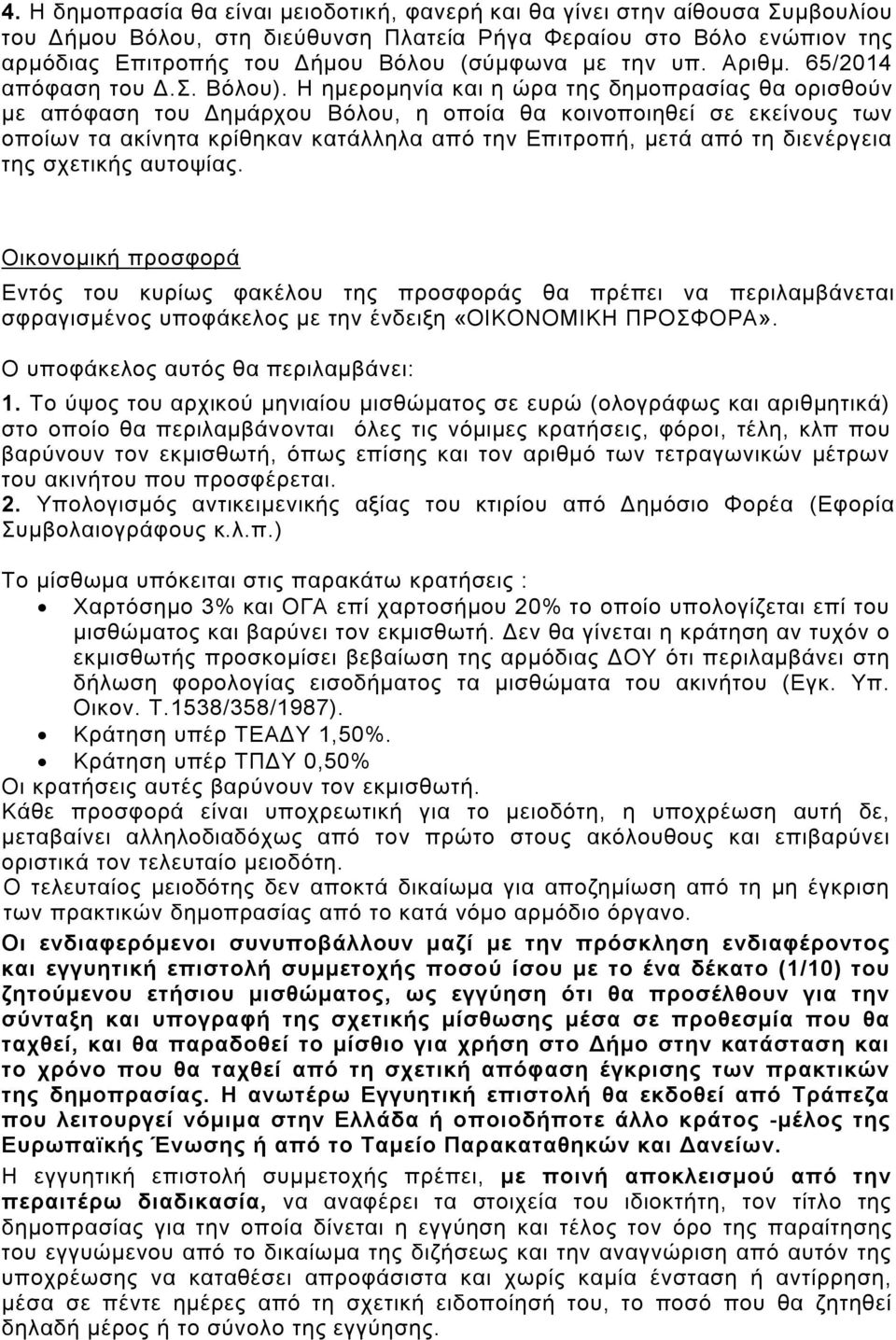 Η ημερομηνία και η ώρα της δημοπρασίας θα ορισθούν με απόφαση του Δημάρχου Βόλου, η οποία θα κοινοποιηθεί σε εκείνους των οποίων τα ακίνητα κρίθηκαν κατάλληλα από την Επιτροπή, μετά από τη διενέργεια