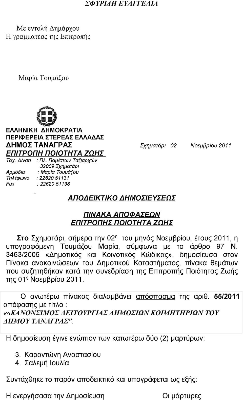 Παμ/στων Ταξιαρχών 32009 Σχηματάρι : Μαρία Τουμάζου Aρμόδια Τηλέφωνο : 22620 51131 Fax : 22620 51138 AΠΟΔΕΙΚΤΙΚΟ ΔΗΜΟΣΙΕΥΣΕΩΣ ΠΙΝΑΚΑ ΑΠΟΦΑΣΕΩΝ ΕΠΙΤΡΟΠΗΣ ΠΟΙΟΤΗΤΑ ΖΩΗΣ Στο Σχηματάρι, σήμερα την 02 η