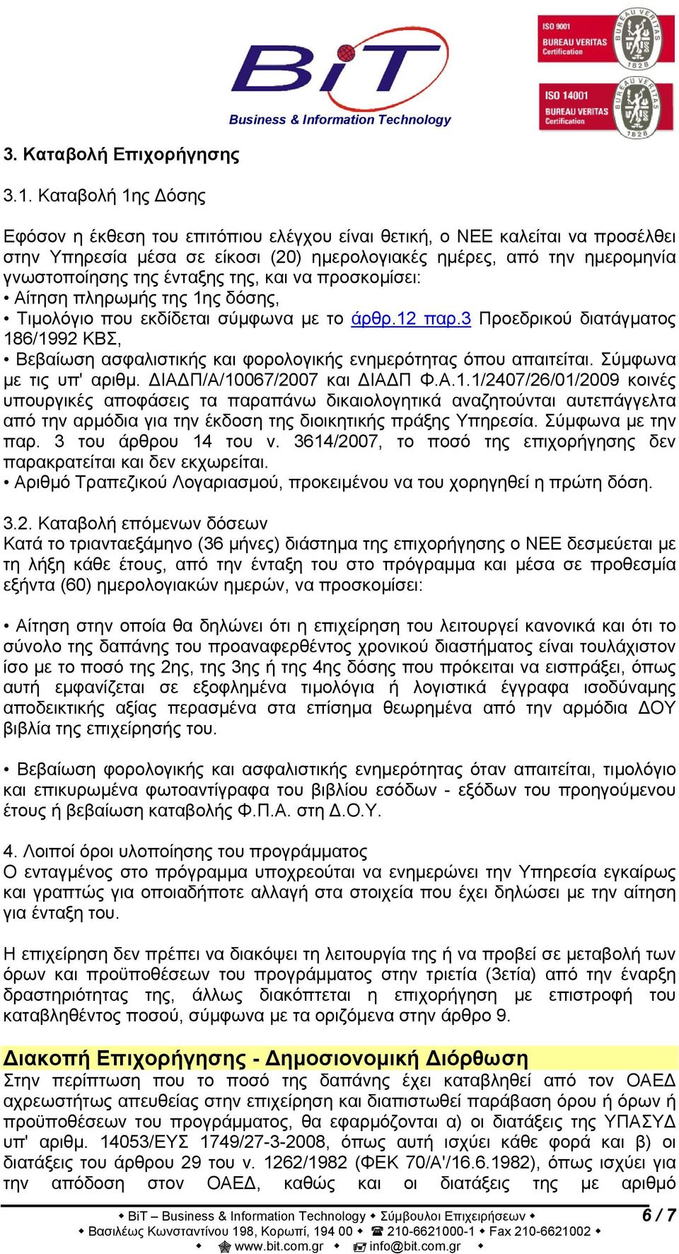 ημερομηνία γνωστοποίησης της ένταξης της, και να προσκομίσει: Αίτηση πληρωμής της 1ης δόσης, Τιμολόγιο που εκδίδεται σύμφωνα με το άρθρ.12 παρ.