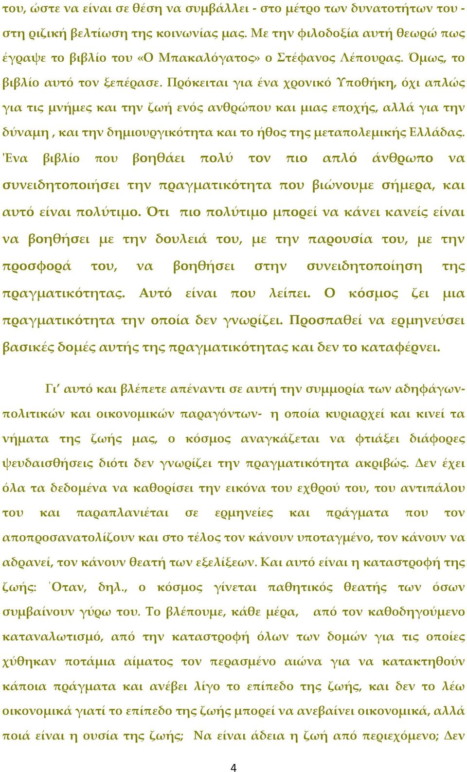Πρόκειται για ένα χρονικό Υποθήκη, όχι απλώς για τις μνήμες και την ζωή ενός ανθρώπου και μιας εποχής, αλλά για την δύναμη, και την δημιουργικότητα και το ήθος της μεταπολεμικής Ελλάδας.