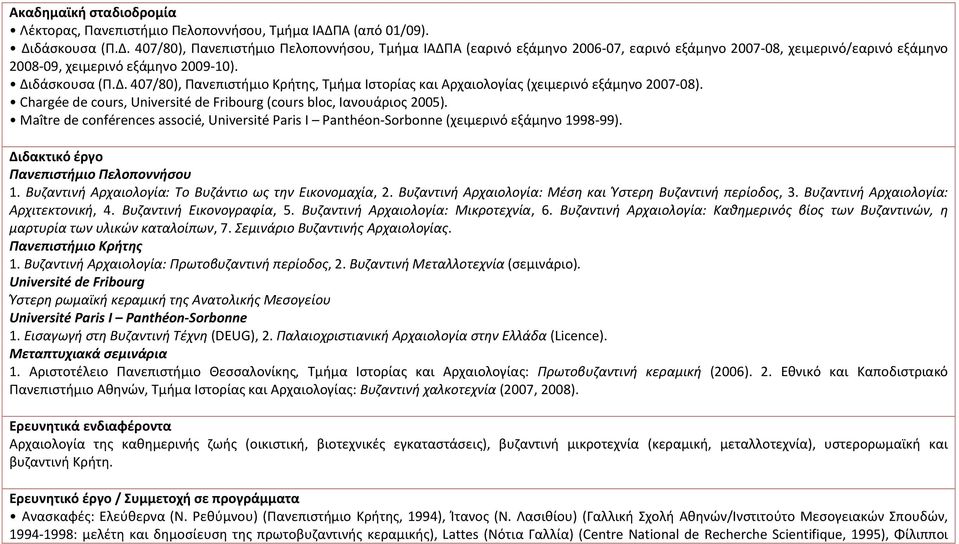 Διδάσκουσα (Π.Δ. 407/80), Πανεπιστήμιο Κρήτης, Τμήμα Ιστορίας και Αρχαιολογίας (χειμερινό εξάμηνο 2007-08). Chargé e de cours, Université de Fribourg (cours bloc, Ιανουάριος 2005).
