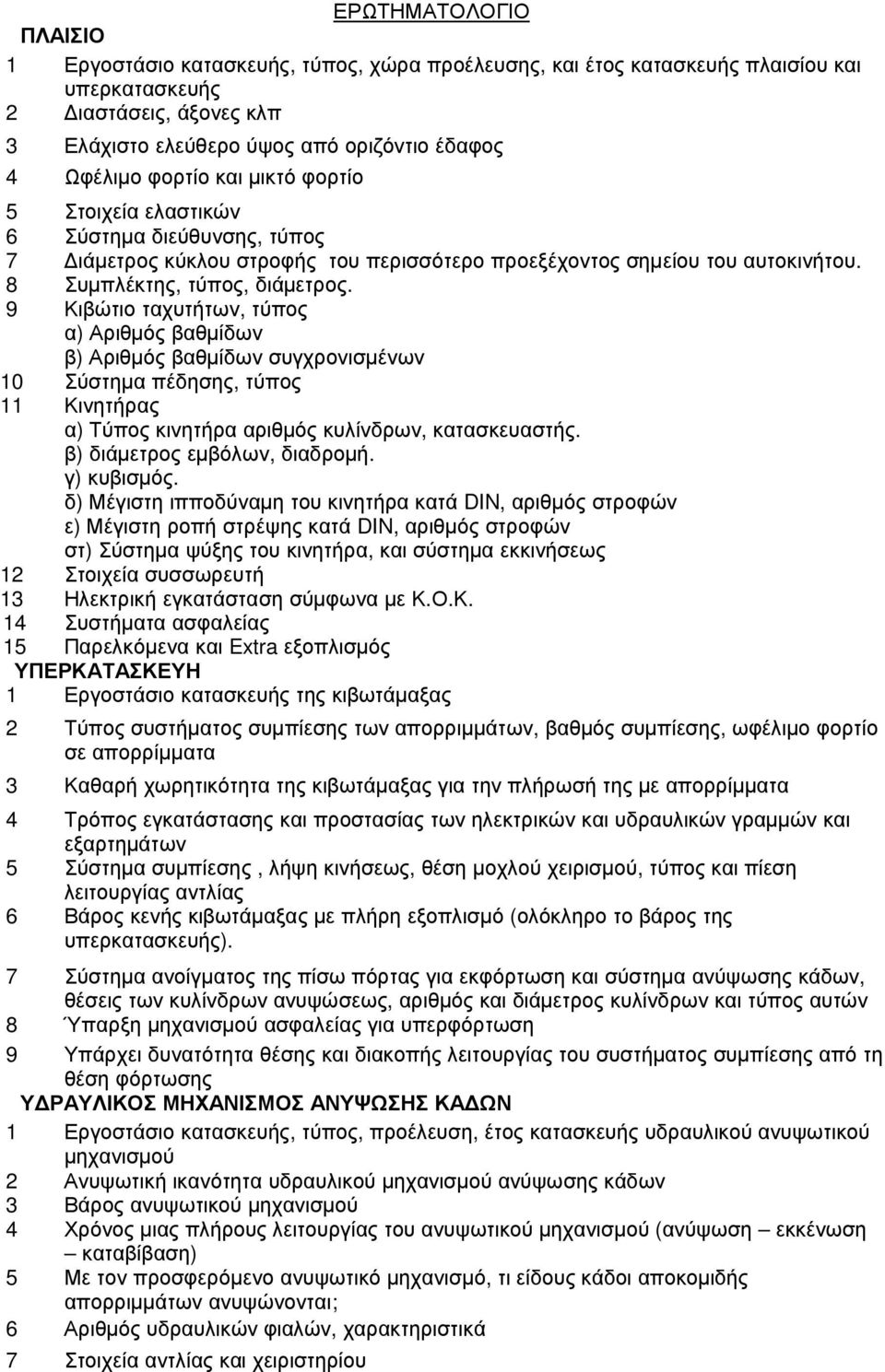 9 Κιβώτιο ταχυτήτων, τύπος α) Αριθµός βαθµίδων β) Αριθµός βαθµίδων συγχρονισµένων 10 Σύστηµα πέδησης, τύπος 11 Κινητήρας α) Τύπος κινητήρα αριθµός κυλίνδρων, κατασκευαστής.