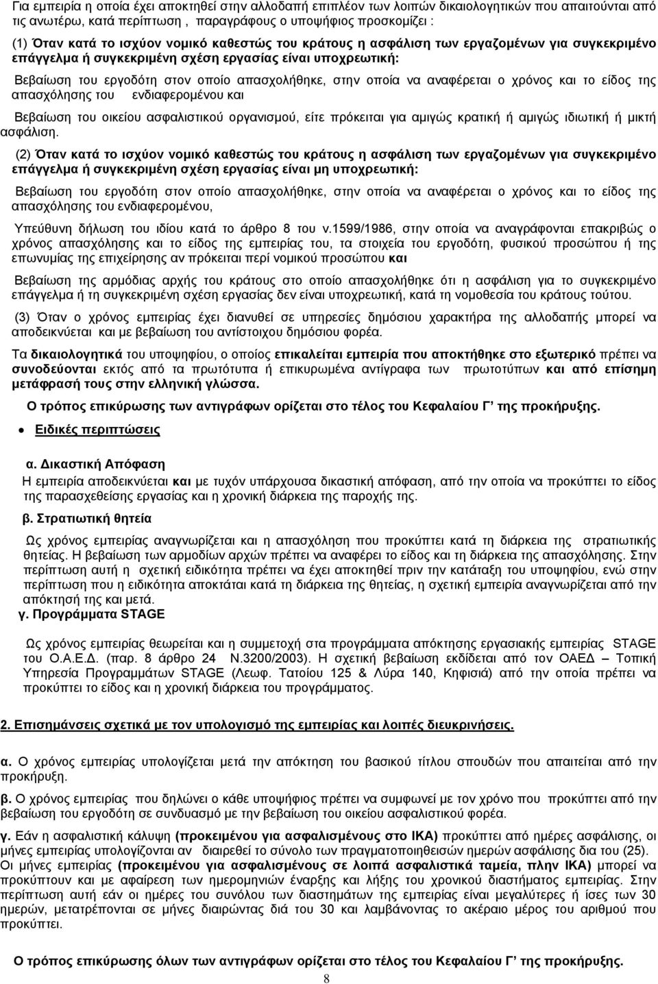 αναφέρεται ο χρόνος και το είδος της απασχόλησης του ενδιαφερομένου και Βεβαίωση του οικείου ασφαλιστικού οργανισμού, είτε πρόκειται για αμιγώς κρατική ή αμιγώς ιδιωτική ή μικτή ασφάλιση.