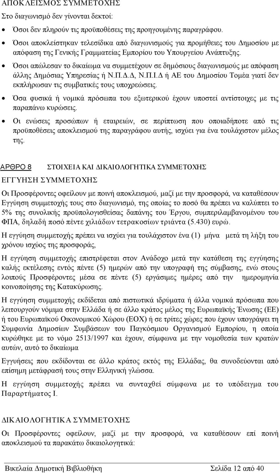 Όσοι απώλεσαν το δικαίωμα να συμμετέχουν σε δημόσιους διαγωνισμούς με απόφαση άλλης Δημόσιας Υπηρεσίας ή Ν.Π.Δ.Δ, Ν.Π.Ι.Δ ή ΑΕ του Δημοσίου Τομέα γιατί δεν εκπλήρωσαν τις συμβατικές τους υποχρεώσεις.