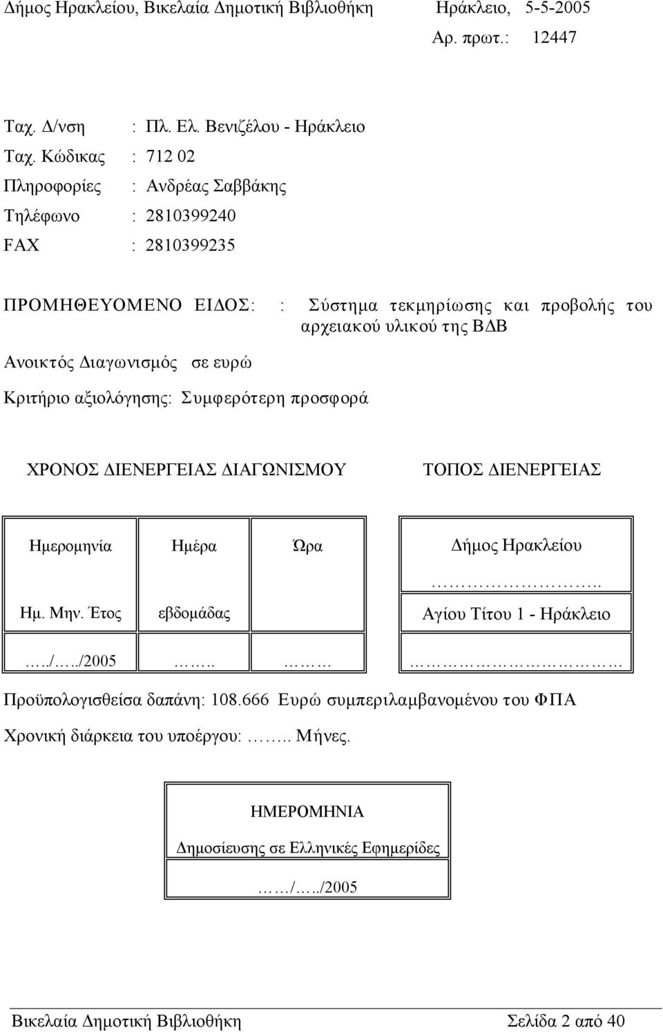 Διαγωνισμός σε ευρώ Κριτήριο αξιολόγησης: Συμφερότερη προσφορά ΧΡΟΝΟΣ ΔΙΕΝΕΡΓΕΙΑΣ ΔΙΑΓΩΝΙΣΜΟΥ ΤΟΠΟΣ ΔΙΕΝΕΡΓΕΙΑΣ Ημερομηνία Ημέρα Ώρα Δήμος Ηρακλείου.. Ημ. Μην.