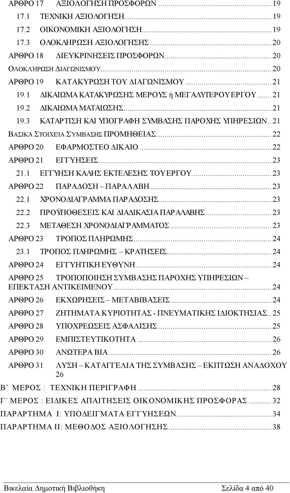 . 21 ΒΑΣΙΚΆ ΣΤΟΙΧΕΊΑ ΣΎΜΒΑΣΗΣ ΠΡΟΜΗΘΕΙΑΣ... 22 ΑΡΘΡΟ 20 ΕΦΑΡΜΟΣΤΕΟ ΔΙΚΑΙΟ... 22 ΑΡΘΡΟ 21 ΕΓΓΥΗΣΕΙΣ... 23 21.1 ΕΓΓΥΗΣΗ ΚΑΛΗΣ ΕΚΤΕΛΕΣΗΣ ΤΟΥ ΕΡΓΟΥ... 23 ΑΡΘΡΟ 22 ΠΑΡΑΔΟΣΗ ΠΑΡΑΛΑΒΗ... 23 22.