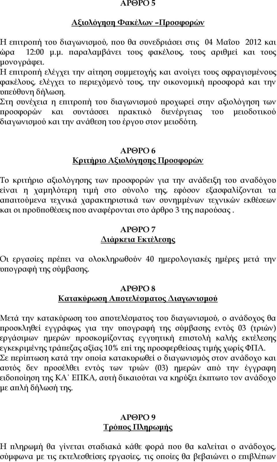 Στη συνέχεια η επιτροπή του διαγωνισμού προχωρεί στην αξιολόγηση των προσφορών και συντάσσει πρακτικό διενέργειας του μειοδοτικού διαγωνισμού και την ανάθεση του έργου στον μειοδότη.
