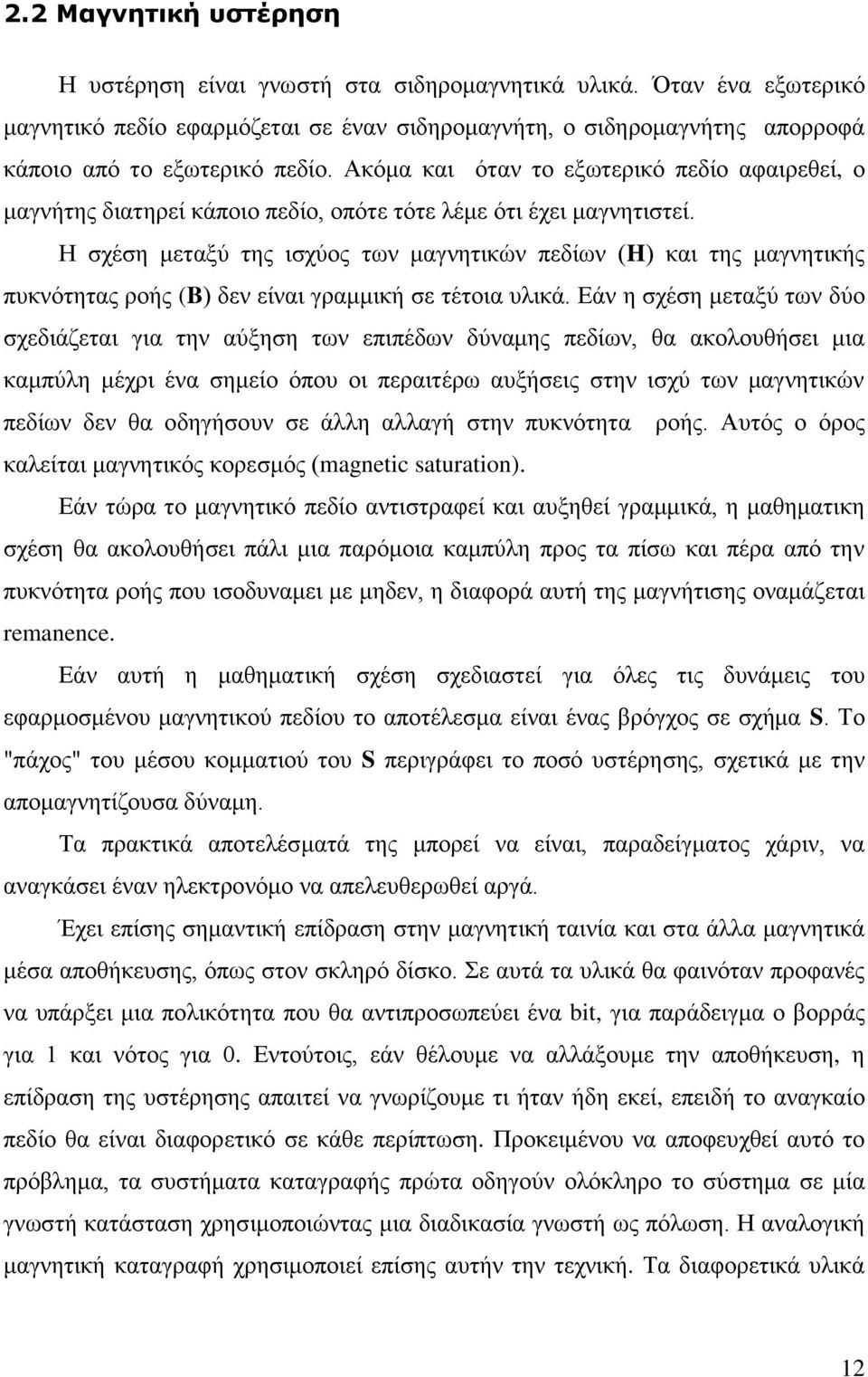 Η σχέση μεταξύ της ισχύος των μαγνητικών πεδίων (H) και της μαγνητικής πυκνότητας ροής (B) δεν είναι γραμμική σε τέτοια υλικά.