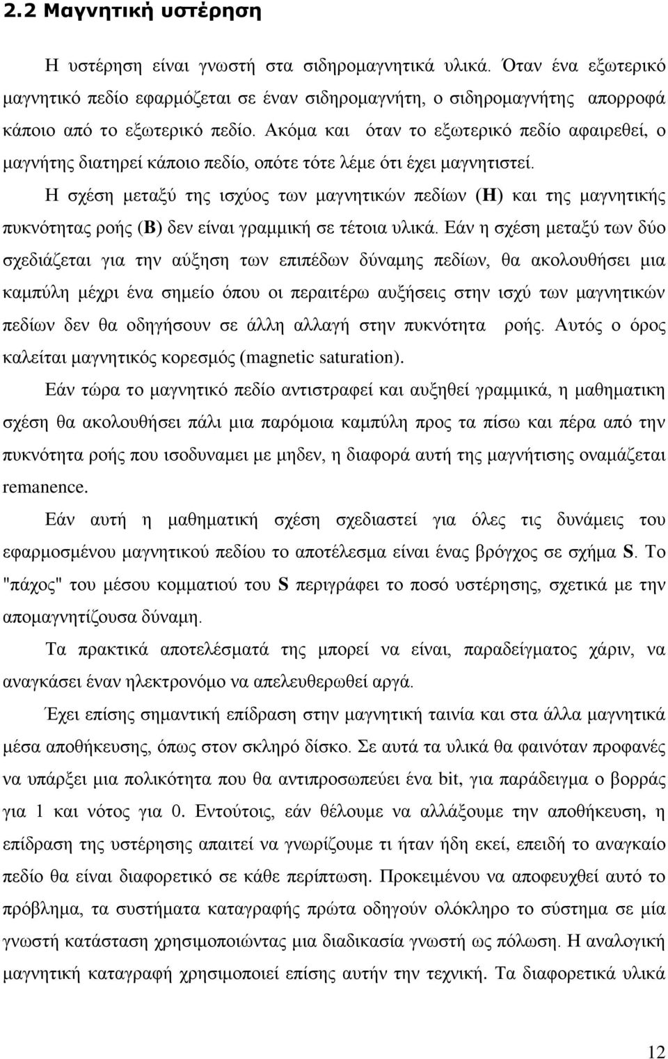 Η σχέση μεταξύ της ισχύος των μαγνητικών πεδίων (H) και της μαγνητικής πυκνότητας ροής (B) δεν είναι γραμμική σε τέτοια υλικά.