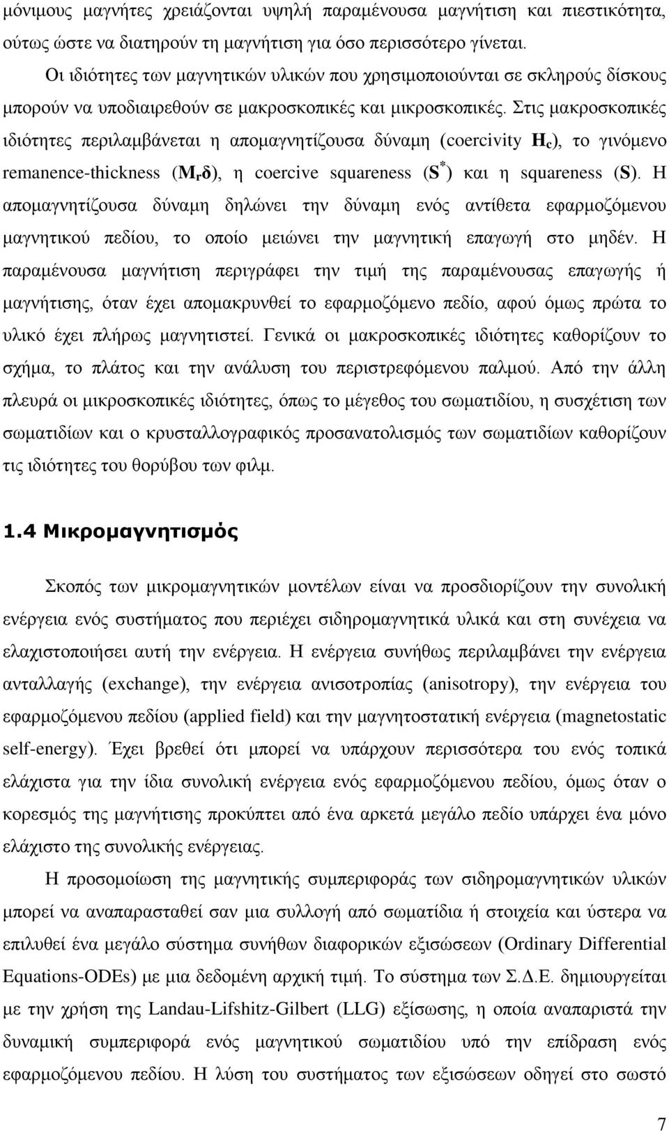 Στις μακροσκοπικές ιδιότητες περιλαμβάνεται η απομαγνητίζουσα δύναμη (coercivity H c ), το γινόμενο remanence-thickness (M r δ), η coercive squareness (S * ) και η squareness (S).