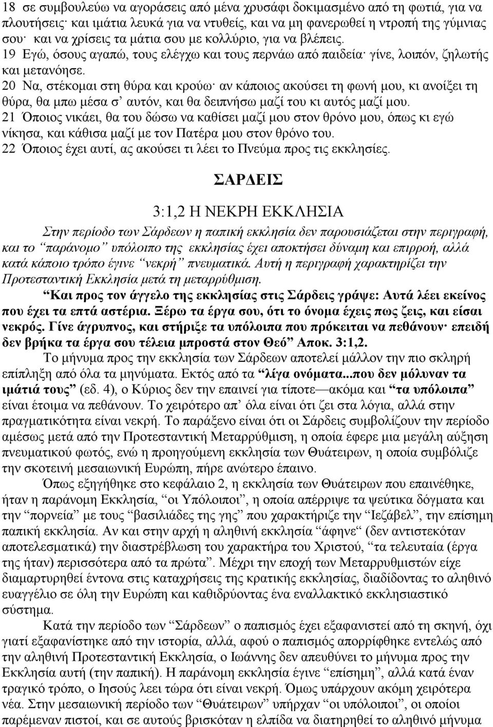 20 Να, στέκοµαι στη θύρα και κρούω αν κάποιος ακούσει τη φωνή µου, κι ανοίξει τη θύρα, θα µπω µέσα σ αυτόν, και θα δειπνήσω µαζί του κι αυτός µαζί µου.