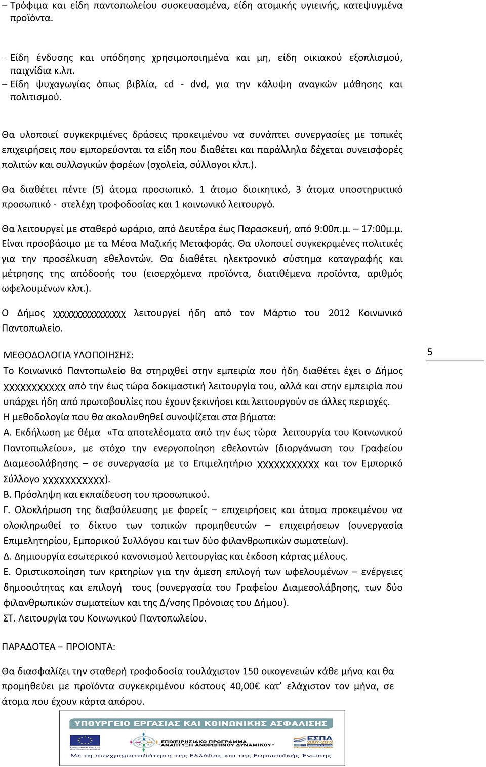 Θα υλοποιεί συγκεκριμένες δράσεις προκειμένου να συνάπτει συνεργασίες με τοπικές επιχειρήσεις που εμπορεύονται τα είδη που διαθέτει και παράλληλα δέχεται συνεισφορές πολιτών και συλλογικών φορέων