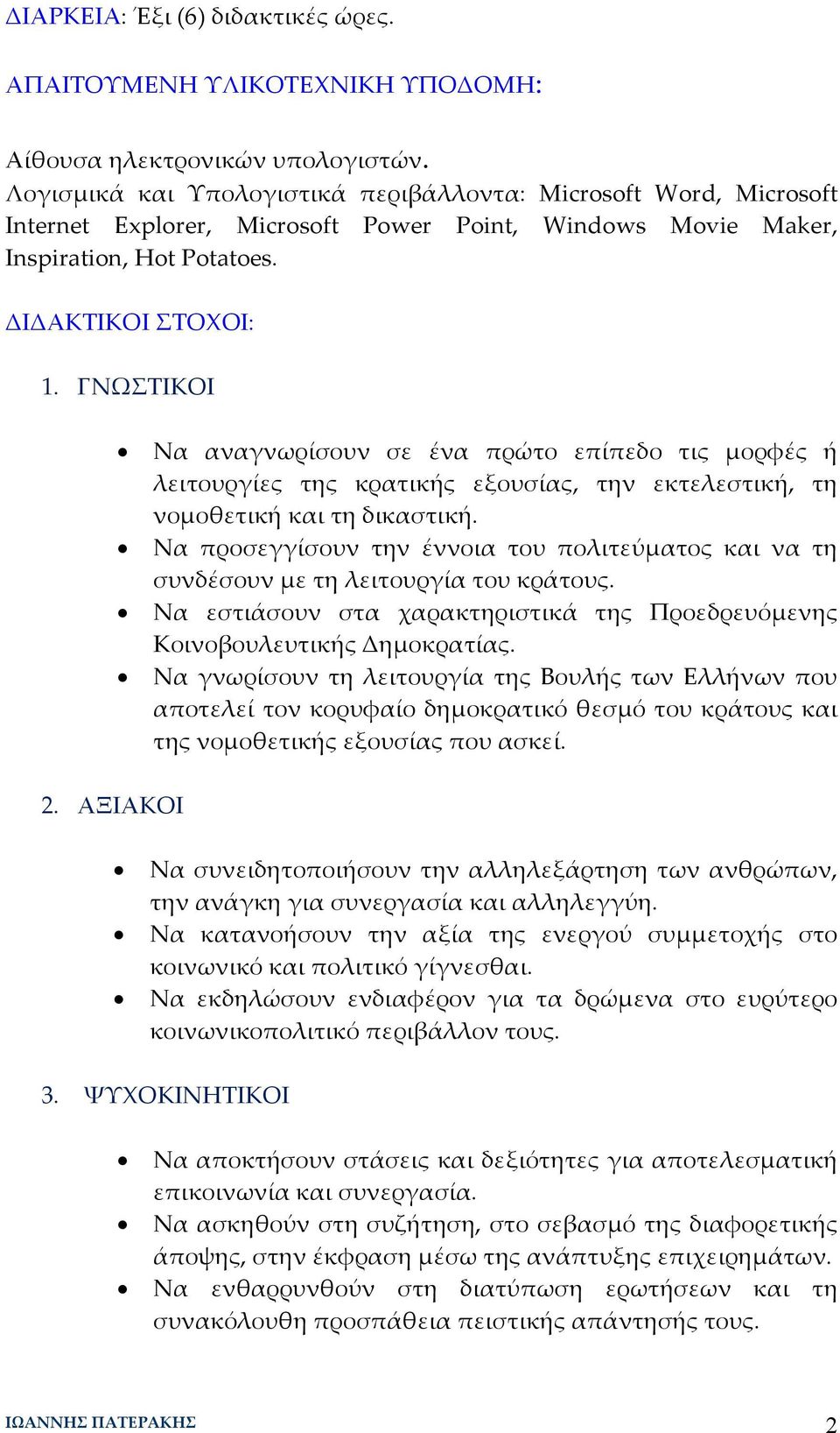 ΑΞΙΑΚΟΙ Να αναγνωρίσουν σε ένα πρώτο επίπεδο τις μορφές ή λειτουργίες της κρατικής εξουσίας, την εκτελεστική, τη νομοθετική και τη δικαστική.