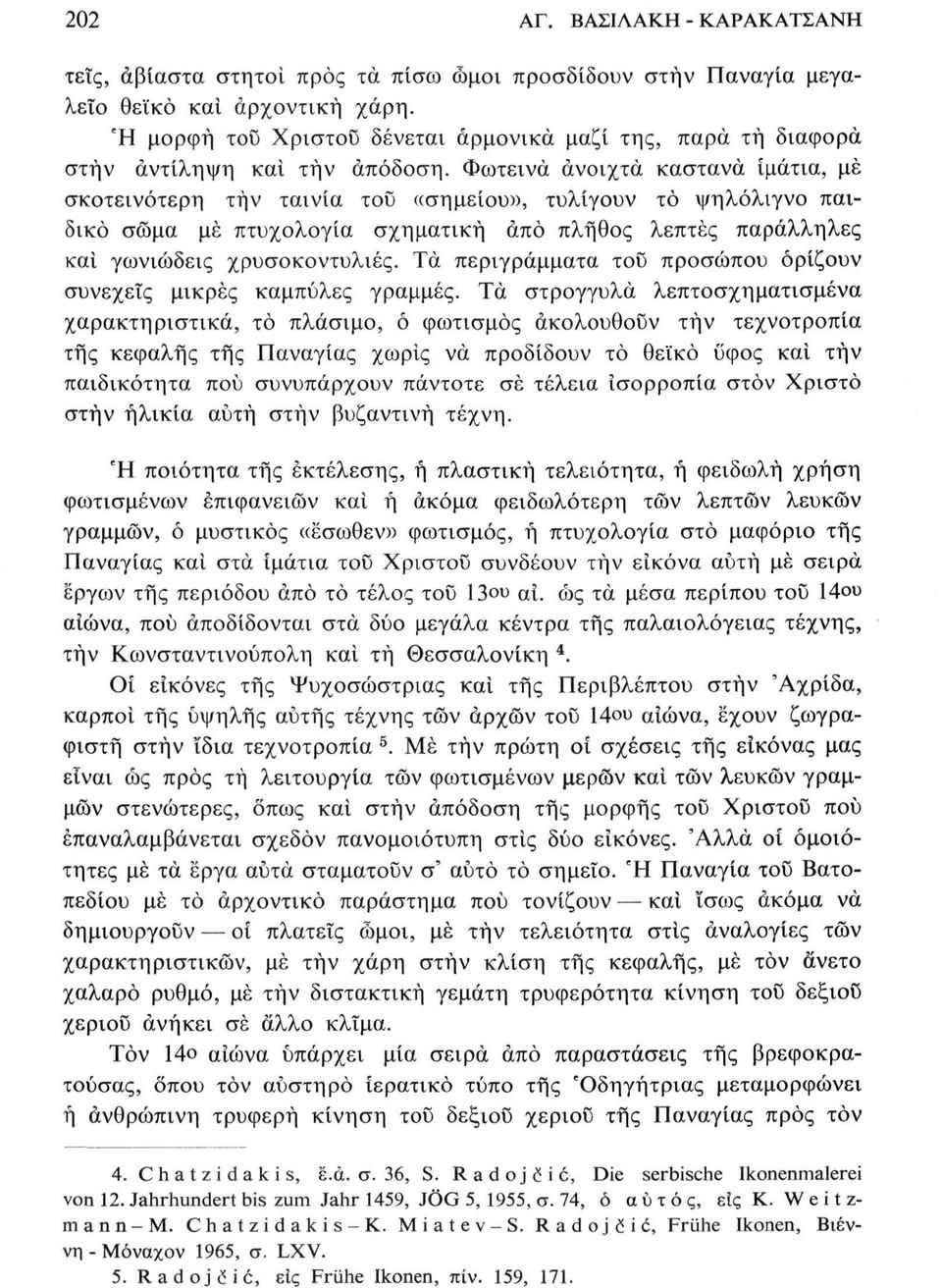 Φωτεινά ανοιχτά καστανά ιμάτια, μέ σκοτεινότερη τήν ταινία του «σημείου», τυλίγουν το ψηλόλιγνο παιδικό σώμα μέ πτυχολογία σχηματική άπό πλήθος λεπτές παράλληλες και γωνιώδεις χρυσοκοντυλιές.