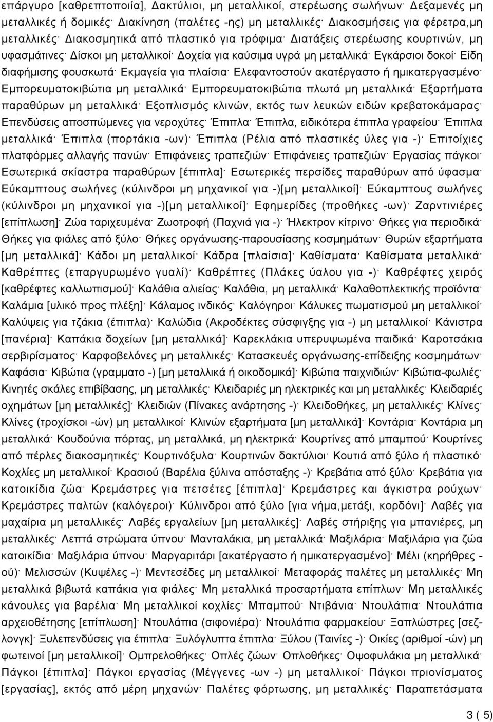 Ελεφαντοστούν ακατέργαστο ή ημικατεργασμένο Εμπορευματοκιβώτια μη μεταλλικά Εμπορευματοκιβώτια πλωτά μη μεταλλικά Εξαρτήματα παραθύρων μη μεταλλικά Εξοπλισμός κλινών, εκτός των λευκών ειδών