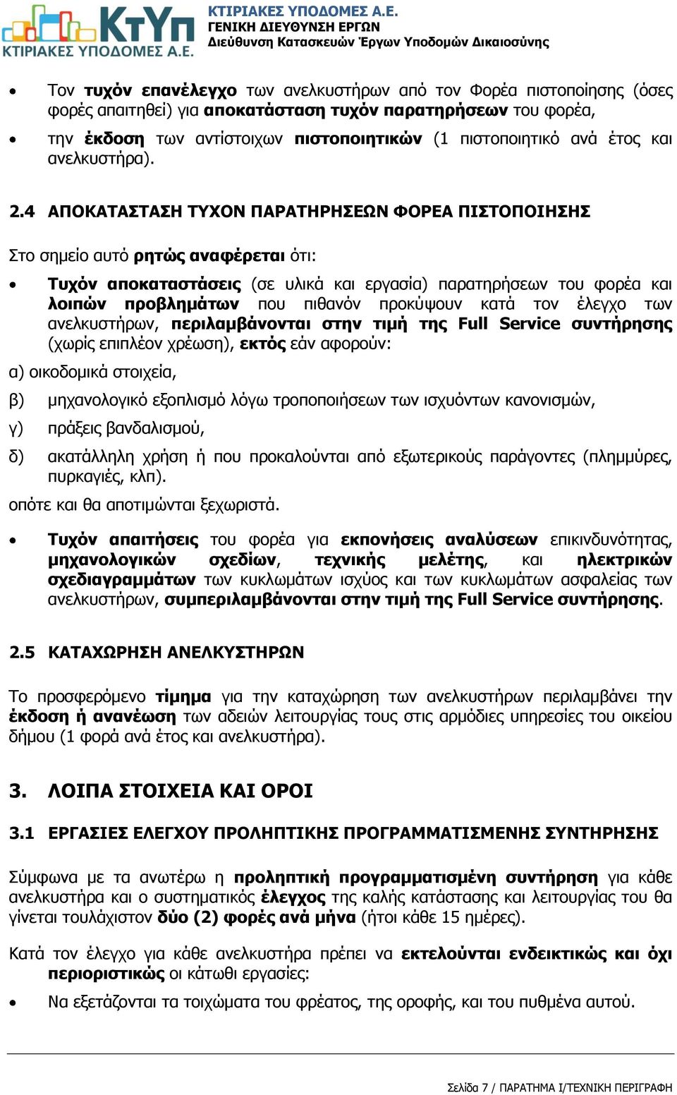 4 ΑΠΟΚΑΤΑΣΤΑΣΗ ΤΥΧΟΝ ΠΑΡΑΤΗΡΗΣΕΩΝ ΦΟΡΕΑ ΠΙΣΤΟΠΟΙΗΣΗΣ Στο σημείο αυτό ρητώς αναφέρεται ότι: Τυχόν αποκαταστάσεις (σε υλικά και εργασία) παρατηρήσεων του φορέα και λοιπών προβλημάτων που πιθανόν