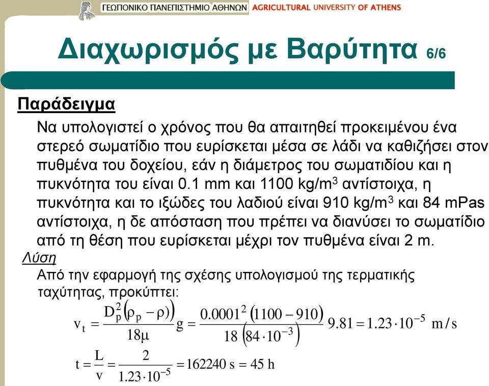 1 mm και 1100 kg/m 3 αντίστοιχα, η πυκνότητα και το ιξώδες του λαδιού είναι 910 kg/m 3 και 84 mpas αντίστοιχα, η δε απόσταση που πρέπει να διανύσει το