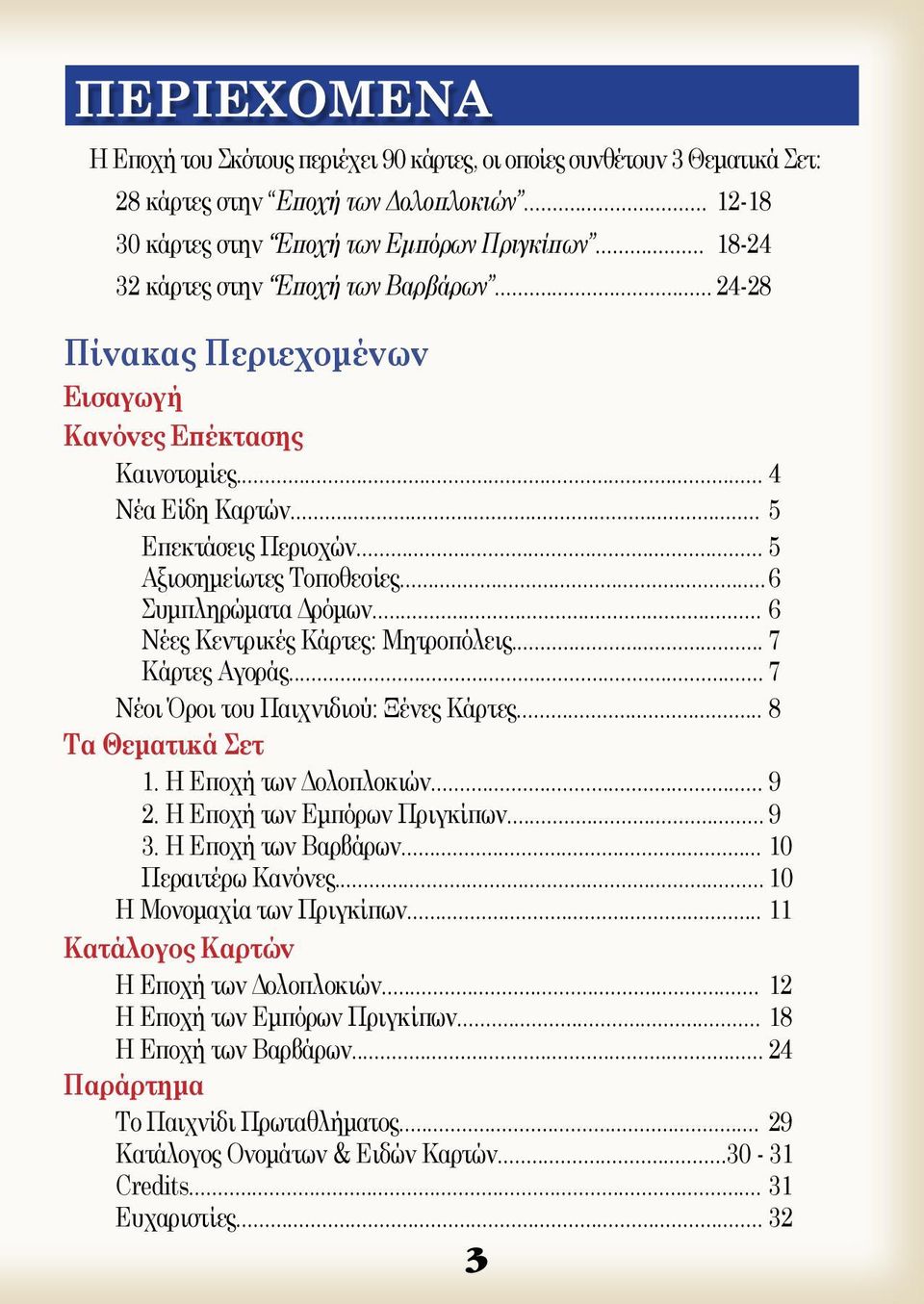 .. 6 Συμπληρώματα Δρόμων... 6 Νέες Κεντρικές Κάρτες: Μητροπόλεις... 7 Κάρτες Αγοράς... 7 Νέοι Όροι του Παιχνιδιού: Ξένες Κάρτες... 8 Τα Θεματικά Σετ 1. Η Εποχή των Δολοπλοκιών... 9 2.