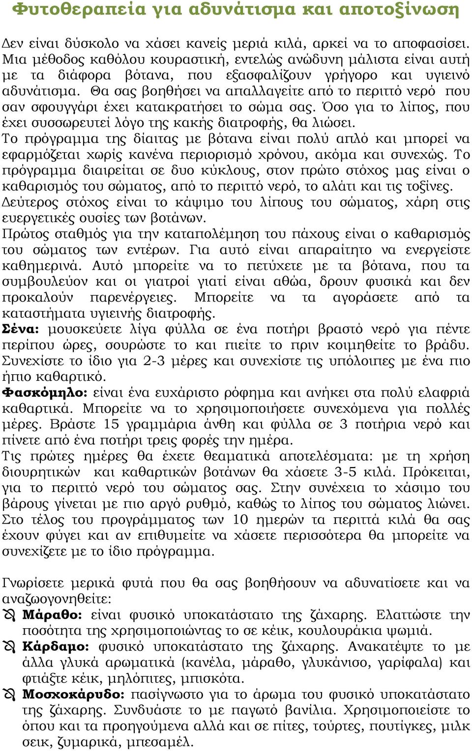 Θα σας βοηθήσει να απαλλαγείτε από το περιττό νερό που σαν σφουγγάρι έχει κατακρατήσει το σώμα σας. Όσο για το λίπος, που έχει συσσωρευτεί λόγο της κακής διατροφής, θα λιώσει.