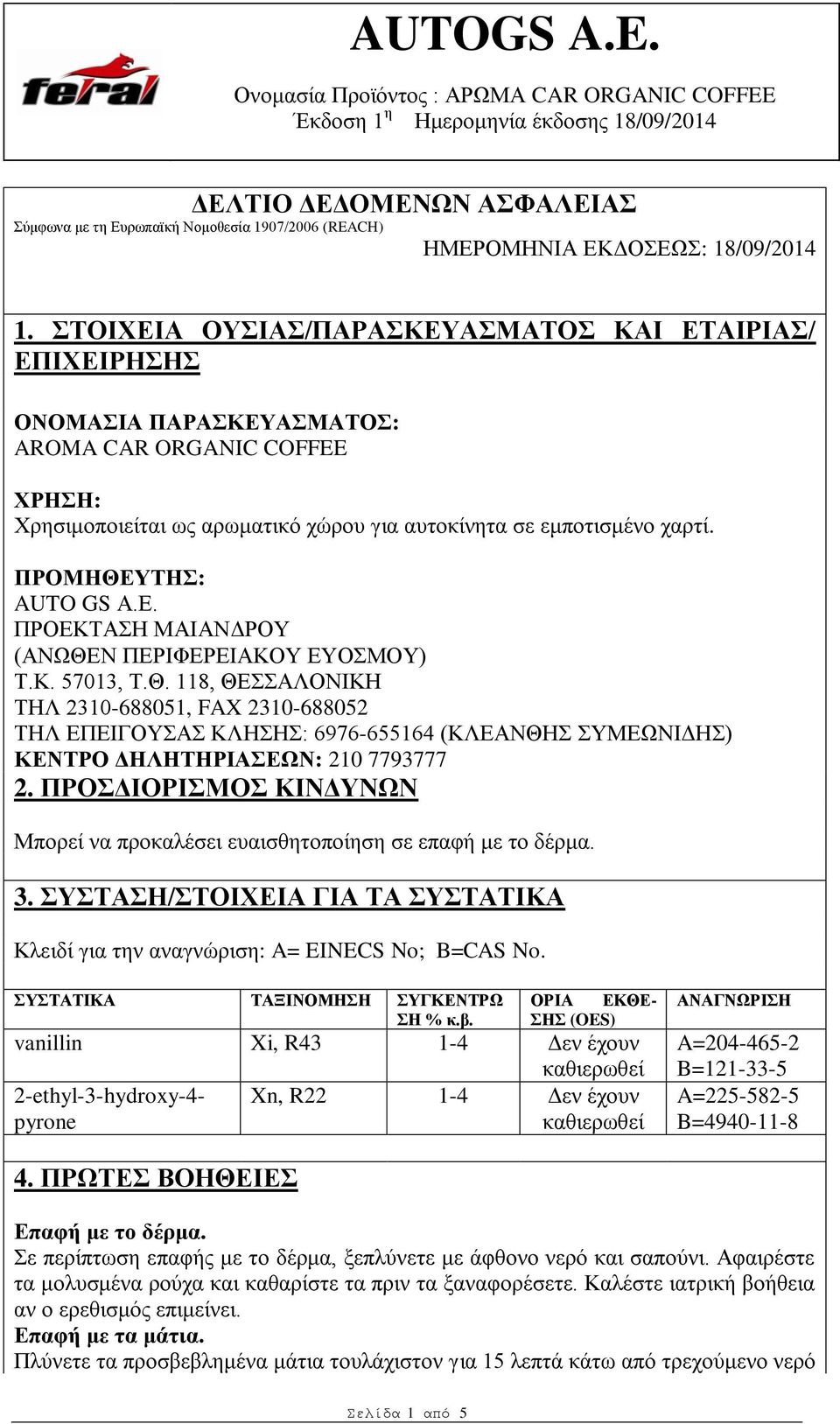 ΠΡΟΜΗΘΕΥΤΗΣ: AUTO GS Α.Ε. ΠΡΟΕΚΤΑΣΗ ΜΑΙΑΝΔΡΟΥ (ΑΝΩΘΕΝ ΠΕΡΙΦΕΡΕΙΑΚΟΥ ΕΥΟΣΜΟΥ) Τ.Κ. 57013, Τ.Θ. 118, ΘΕΣΣΑΛΟΝΙΚΗ ΤΗΛ 2310-688051, FAX 2310-688052 ΤΗΛ ΕΠΕΙΓΟΥΣΑΣ ΚΛΗΣΗΣ: 6976-655164 (ΚΛΕΑΝΘΗΣ ΣΥΜΕΩΝΙΔΗΣ) ΚΕΝΤΡΟ ΔΗΛΗΤΗΡΙΑΣΕΩΝ: 210 7793777 2.