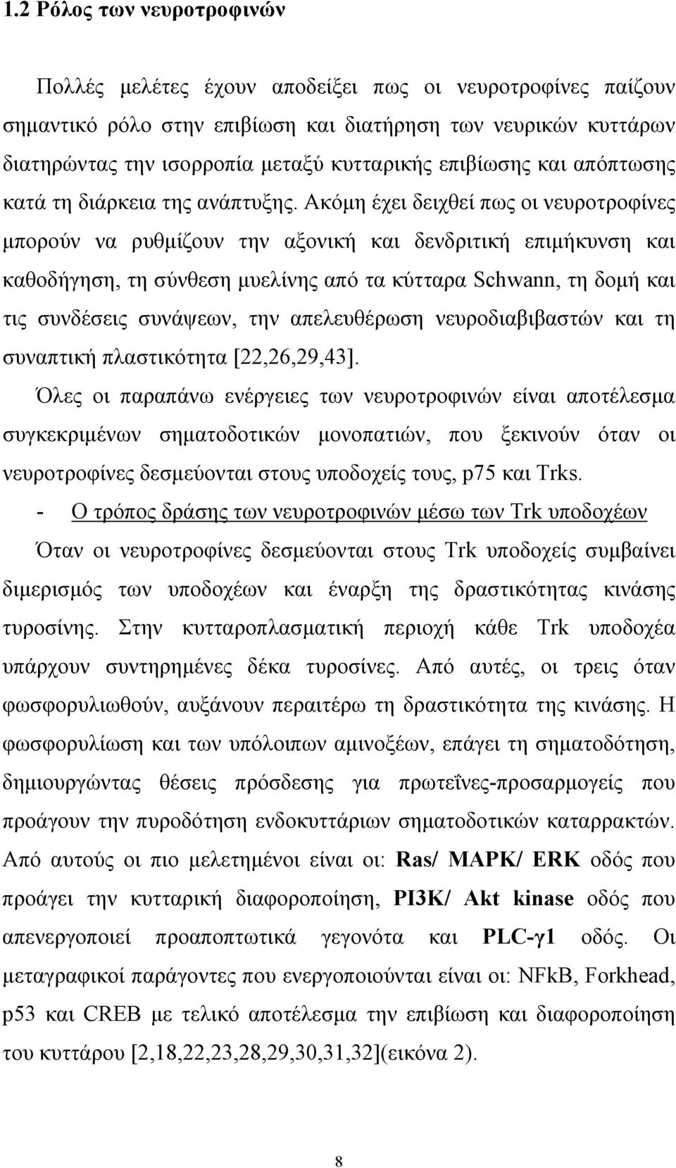 Ακόμη έχει δειχθεί πως οι νευροτροφίνες μπορούν να ρυθμίζουν την αξονική και δενδριτική επιμήκυνση και καθοδήγηση, τη σύνθεση μυελίνης από τα κύτταρα Schwann, τη δομή και τις συνδέσεις συνάψεων, την