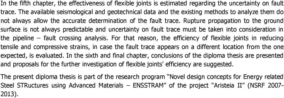 Rupture propagation to the ground surface is not always predictable and uncertainty on fault trace must be taken into consideration in the pipeline fault crossing analysis.