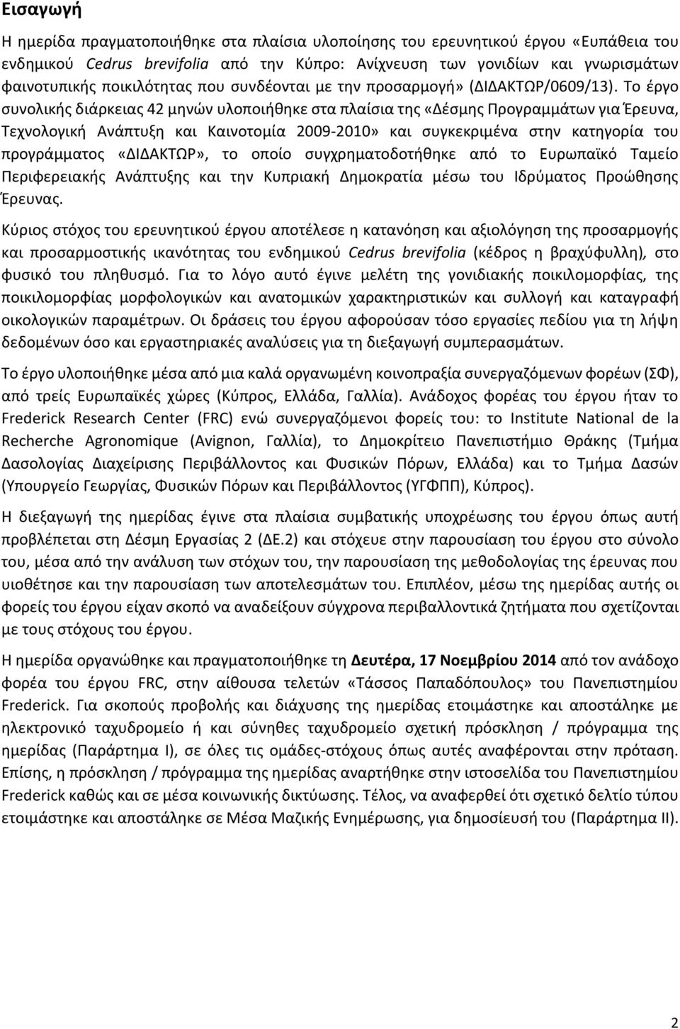 Το έργο συνολικής διάρκειας 42 μηνών υλοποιήθηκε στα πλαίσια της «Δέσμης Προγραμμάτων για Έρευνα, Τεχνολογική Ανάπτυξη και Καινοτομία 2009-2010» και συγκεκριμένα στην κατηγορία του προγράμματος