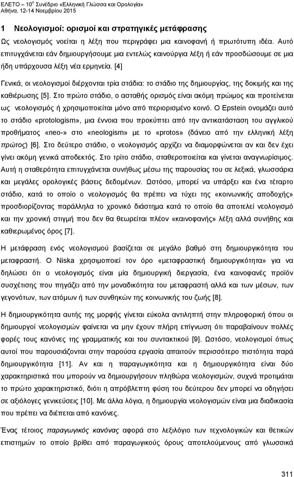 [4] Γενικά, οι νεολογισμοί διέρχονται τρία στάδια: το στάδιο της δημιουργίας, της δοκιμής και της καθιέρωσης [5].