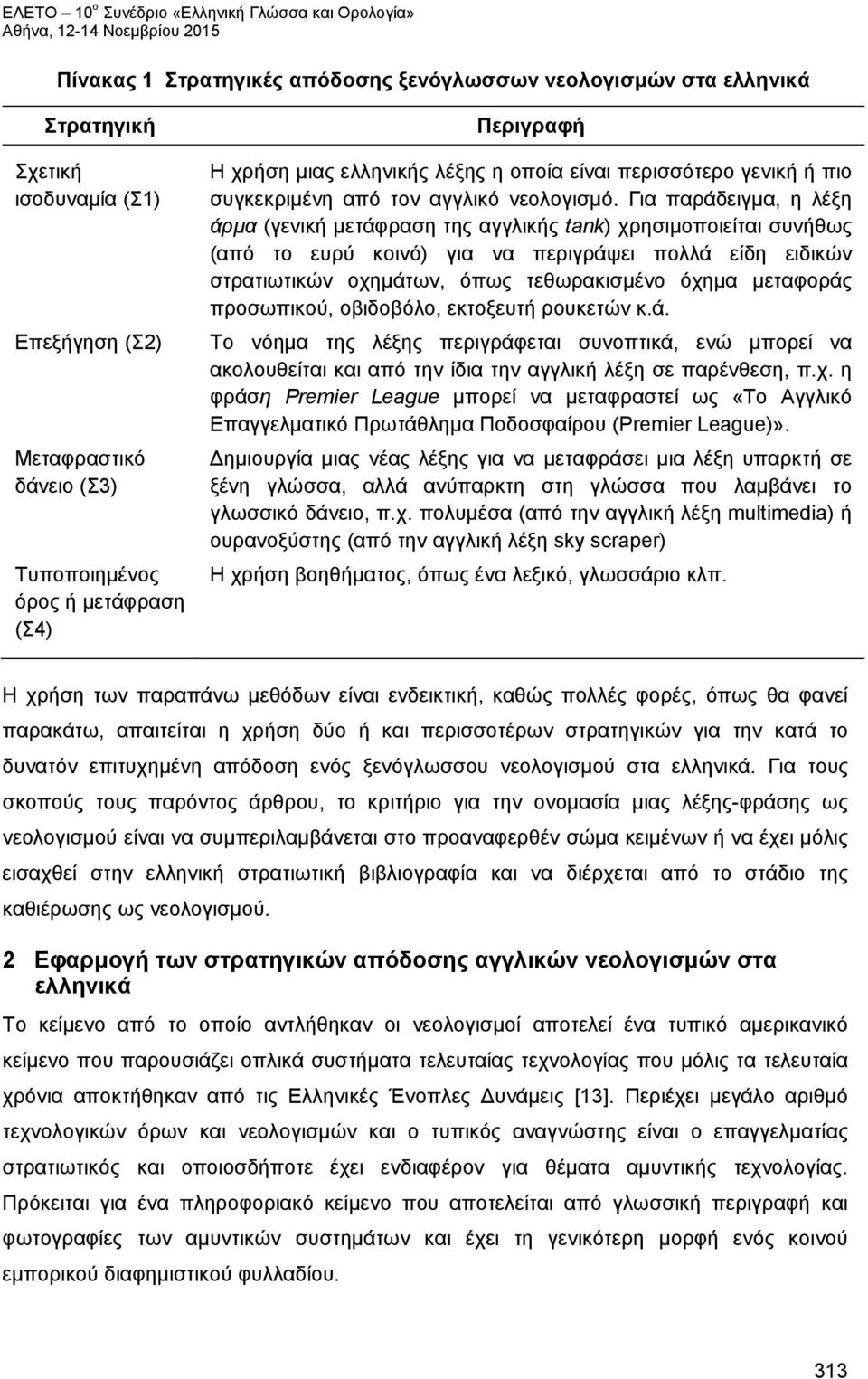 Για παράδειγμα, η λέξη άρμα (γενική μετάφραση της αγγλικής tank) χρησιμοποιείται συνήθως (από το ευρύ κοινό) για να περιγράψει πολλά είδη ειδικών στρατιωτικών οχημάτων, όπως τεθωρακισμένο όχημα